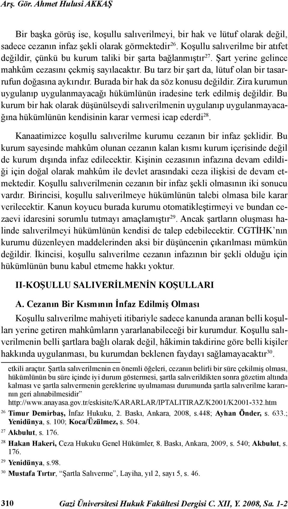 Bu tarz bir şart da, lütuf olan bir tasarrufun doğasına aykırıdır. Burada bir hak da söz konusu değildir. Zira kurumun uygulanıp uygulanmayacağı hükümlünün iradesine terk edilmiş değildir.