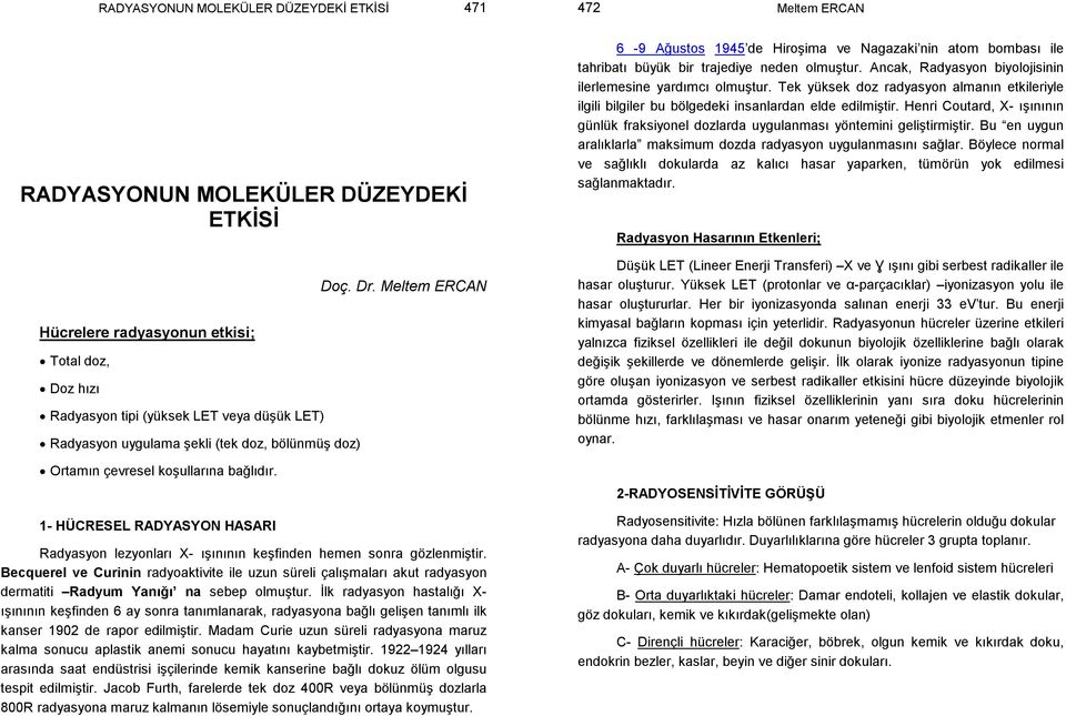 Becquerel ve Curinin radyoaktivite ile uzun süreli çalışmaları akut radyasyon dermatiti Radyum Yanığı na sebep olmuştur.