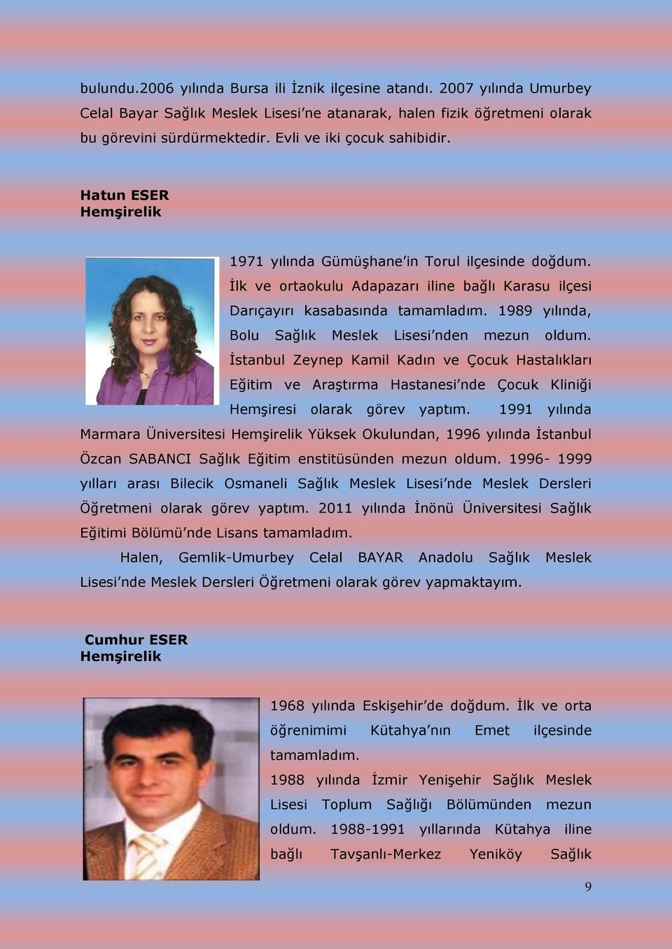 1989 yılında, Bolu Sağlık Meslek Lisesi nden mezun oldum. İstanbul Zeynep Kamil Kadın ve Çocuk Hastalıkları Eğitim ve Araştırma Hastanesi nde Çocuk Kliniği Hemşiresi olarak görev yaptım.