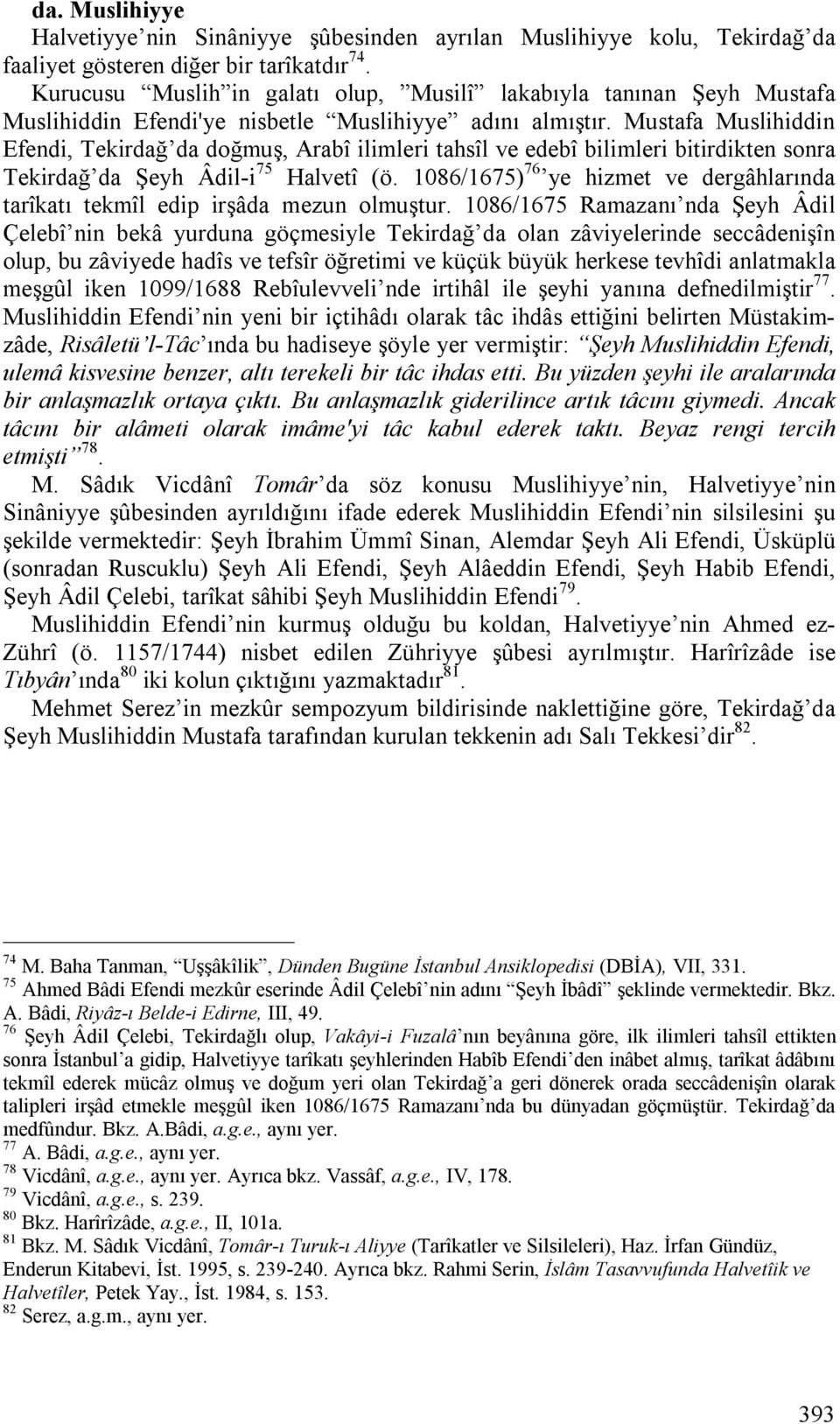 Mustafa Muslihiddin Efendi, Tekirdağ da doğmuş, Arabî ilimleri tahsîl ve edebî bilimleri bitirdikten sonra Tekirdağ da Şeyh Âdil-i 75 Halvetî (ö.