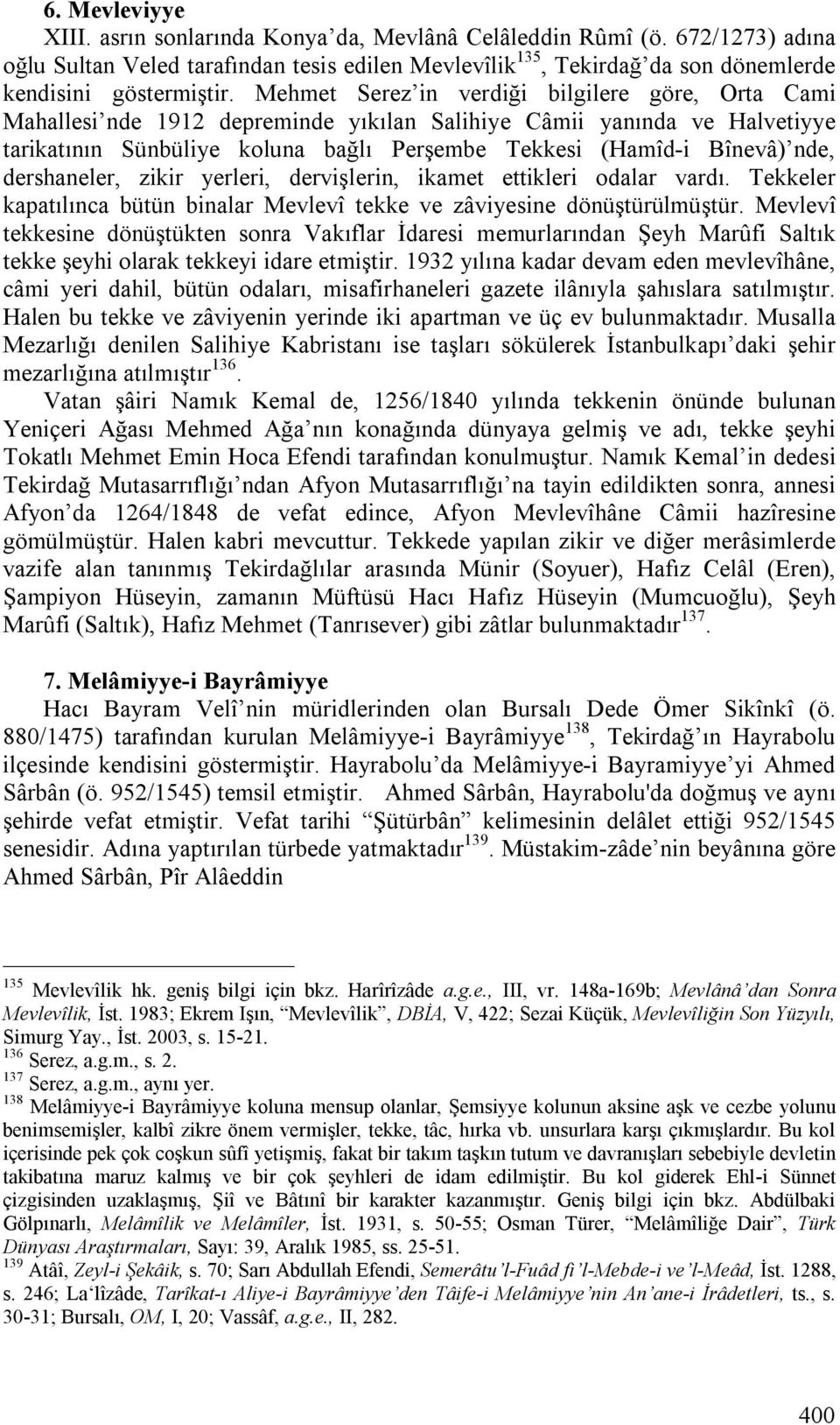 dershaneler, zikir yerleri, dervişlerin, ikamet ettikleri odalar vardı. Tekkeler kapatılınca bütün binalar Mevlevî tekke ve zâviyesine dönüştürülmüştür.