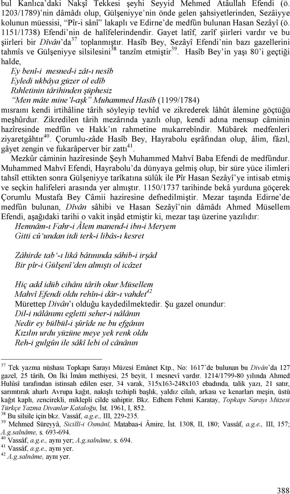 1151/1738) Efendi nin de halîfelerindendir. Gayet latîf, zarîf şiirleri vardır ve bu şiirleri bir Dîvân da 37 toplanmıştır.