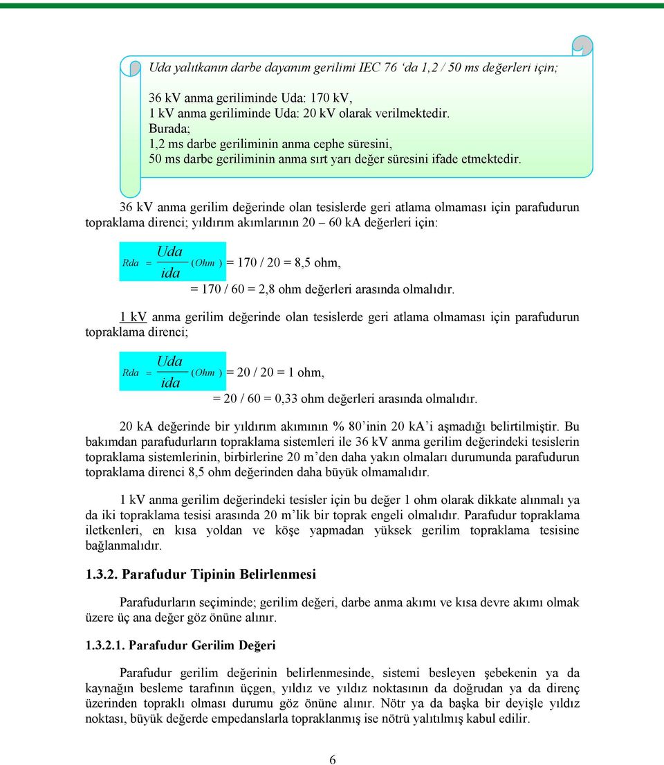 36 kv anma gerilim değerinde olan tesislerde geri atlama olmaması için parafudurun topraklama direnci; yıldırım akımlarının 20 60 ka değerleri için: Rda Uda ida (Ohm ) = 170 / 20 = 8,5 ohm, = 170 /