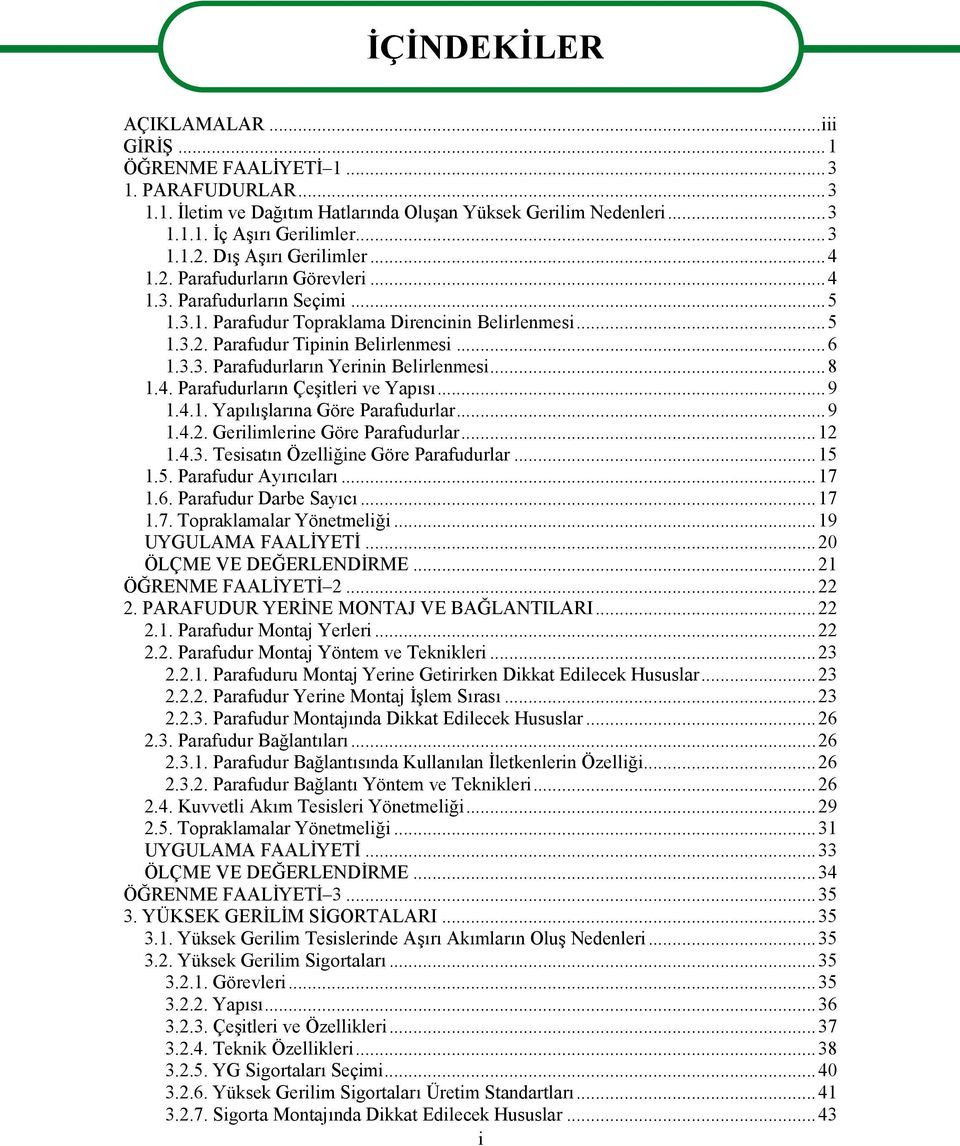 ..8 1.4. Parafudurların Çeşitleri ve Yapısı...9 1.4.1. Yapılışlarına Göre Parafudurlar...9 1.4.2. Gerilimlerine Göre Parafudurlar...12 1.4.3. Tesisatın Özelliğine Göre Parafudurlar...15 