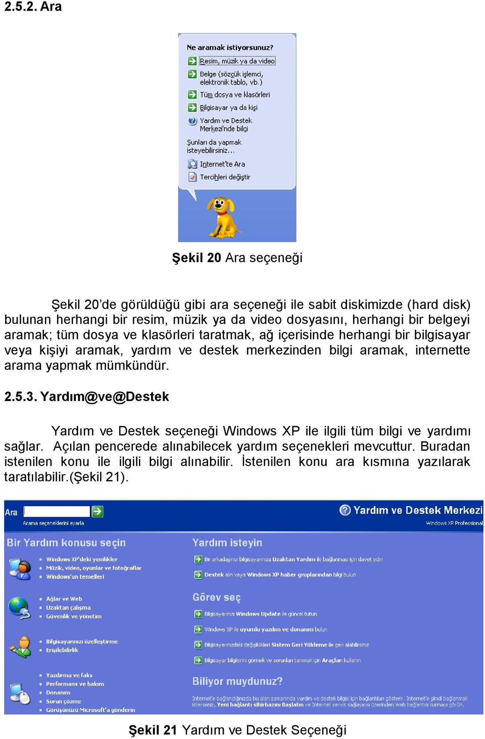 internette arama yapmak mümkündür. 2.5.3. Yardım@ve@Destek Yardım ve Destek seçeneği Windows XP ile ilgili tüm bilgi ve yardımı sağlar.