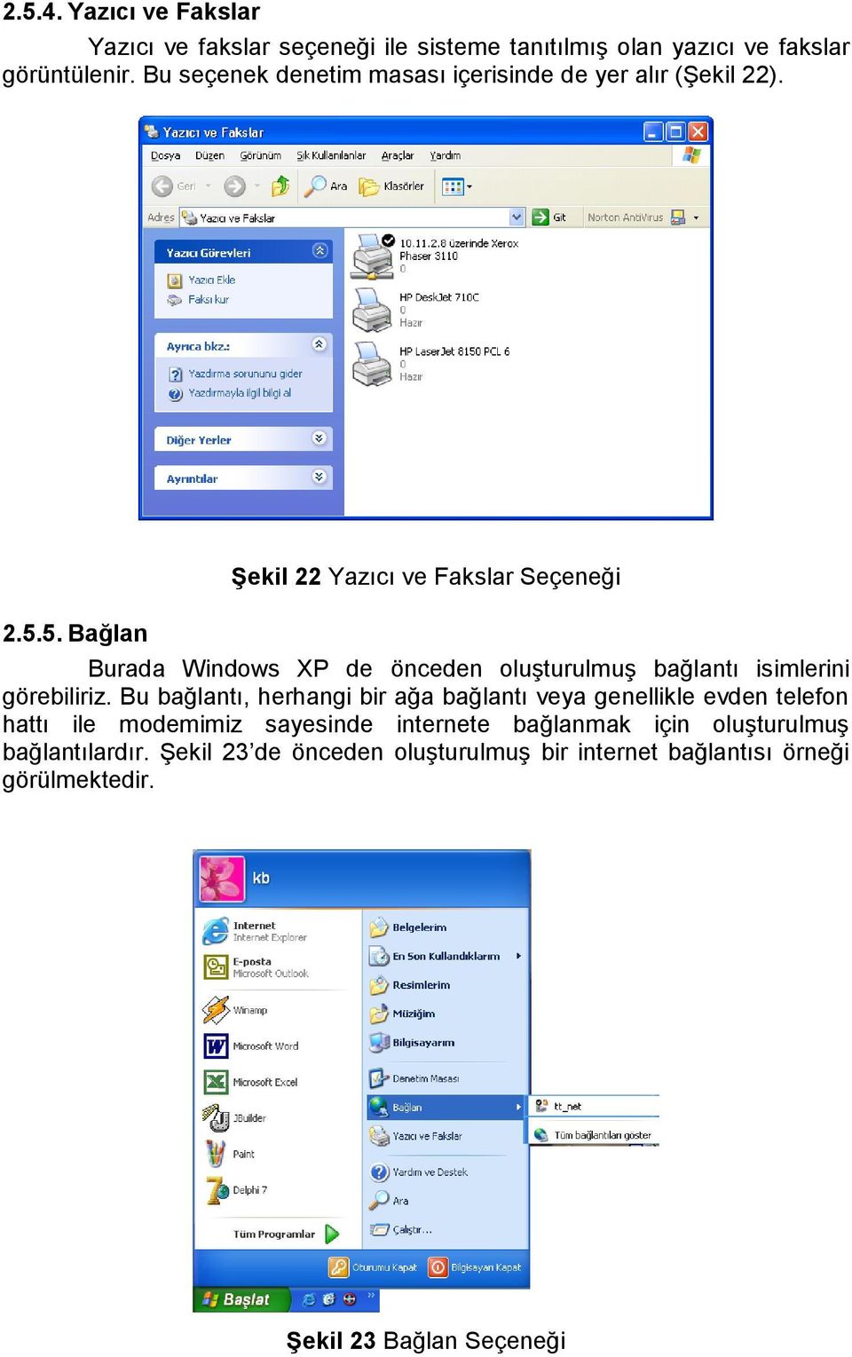 5. Bağlan ġekil 22 Yazıcı ve Fakslar Seçeneği Burada Windows XP de önceden oluģturulmuģ bağlantı isimlerini görebiliriz.
