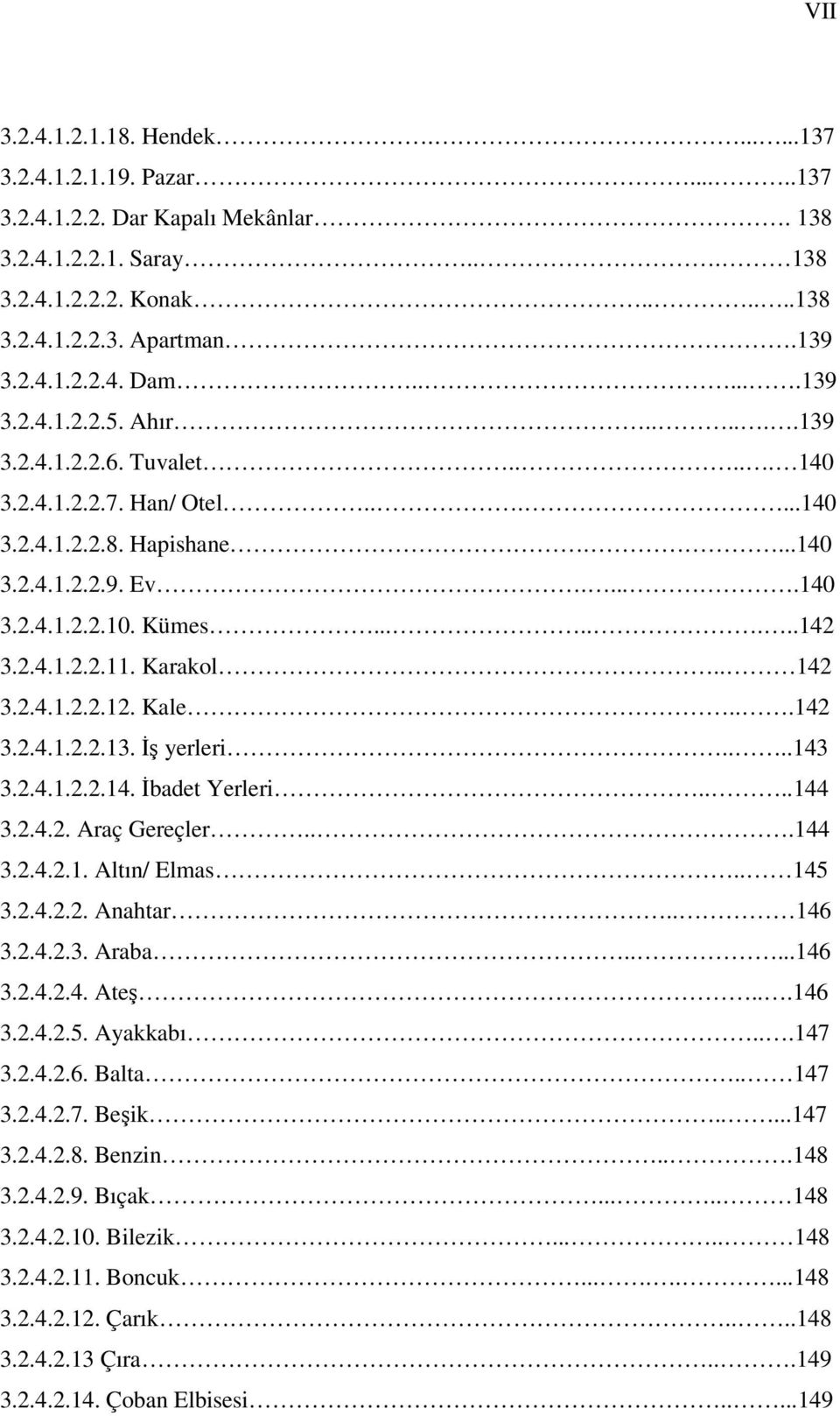 Karakol.. 142 3.2.4.1.2.2.12. Kale...142 3.2.4.1.2.2.13. İş yerleri....143 3.2.4.1.2.2.14. İbadet Yerleri....144 3.2.4.2. Araç Gereçler...144 3.2.4.2.1. Altın/ Elmas.. 145 3.2.4.2.2. Anahtar.. 146 3.