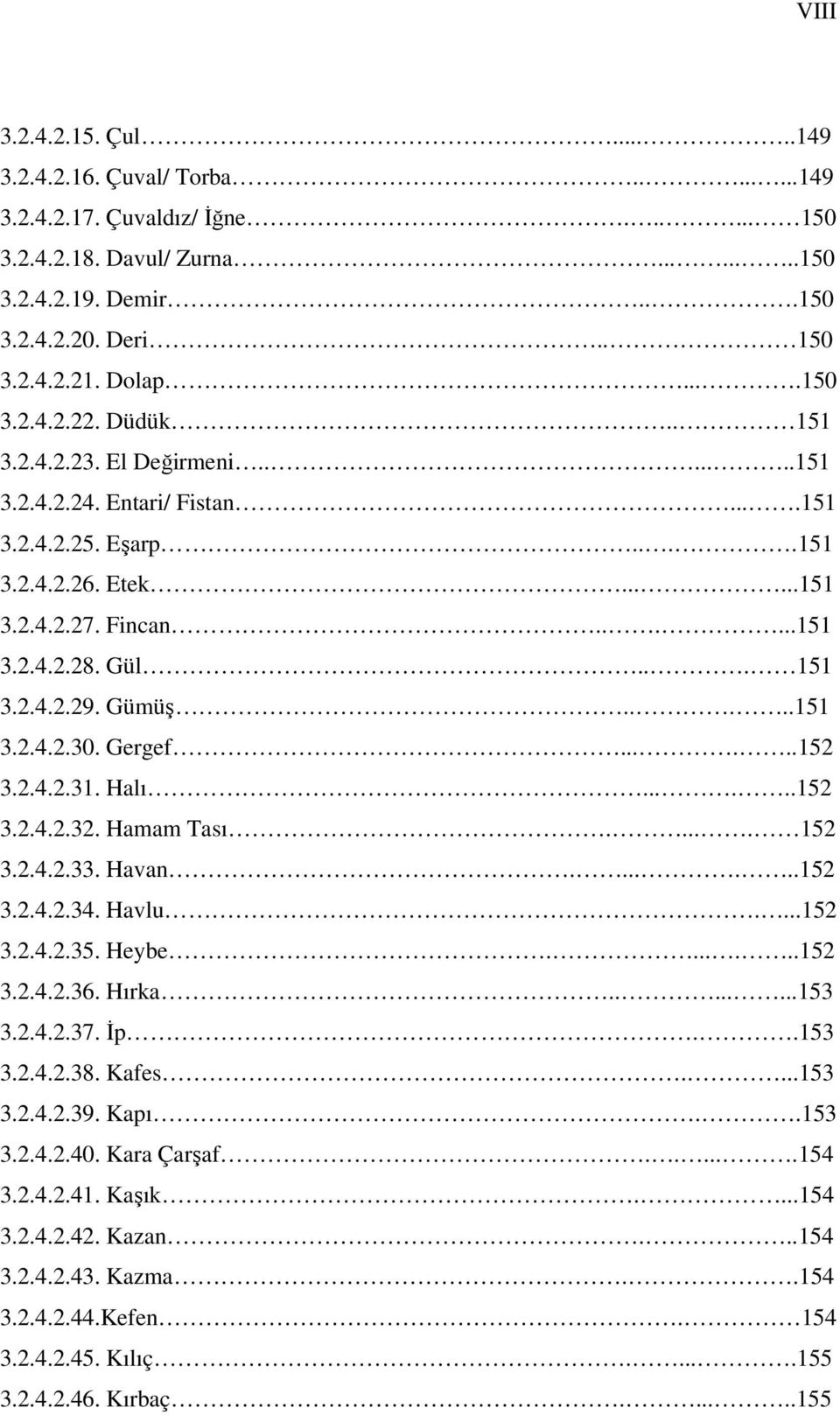 Gül... 151 3.2.4.2.29. Gümüş.....151 3.2.4.2.30. Gergef......152 3.2.4.2.31. Halı......152 3.2.4.2.32. Hamam Tası..... 152 3.2.4.2.33. Havan.......152 3.2.4.2.34. Havlu....152 3.2.4.2.35. Heybe.......152 3.2.4.2.36.