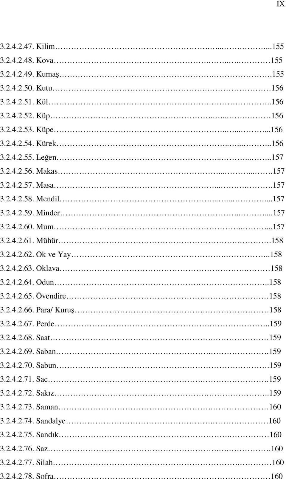 Ok ve Yay...158 3.2.4.2.63. Oklava. 158 3.2.4.2.64. Odun...158 3.2.4.2.65. Övendire. 158 3.2.4.2.66. Para/ Kuruş. 158 3.2.4.2.67. Perde...159 3.2.4.2.68. Saat. 159 3.2.4.2.69. Saban..159 3.2.4.2.70.