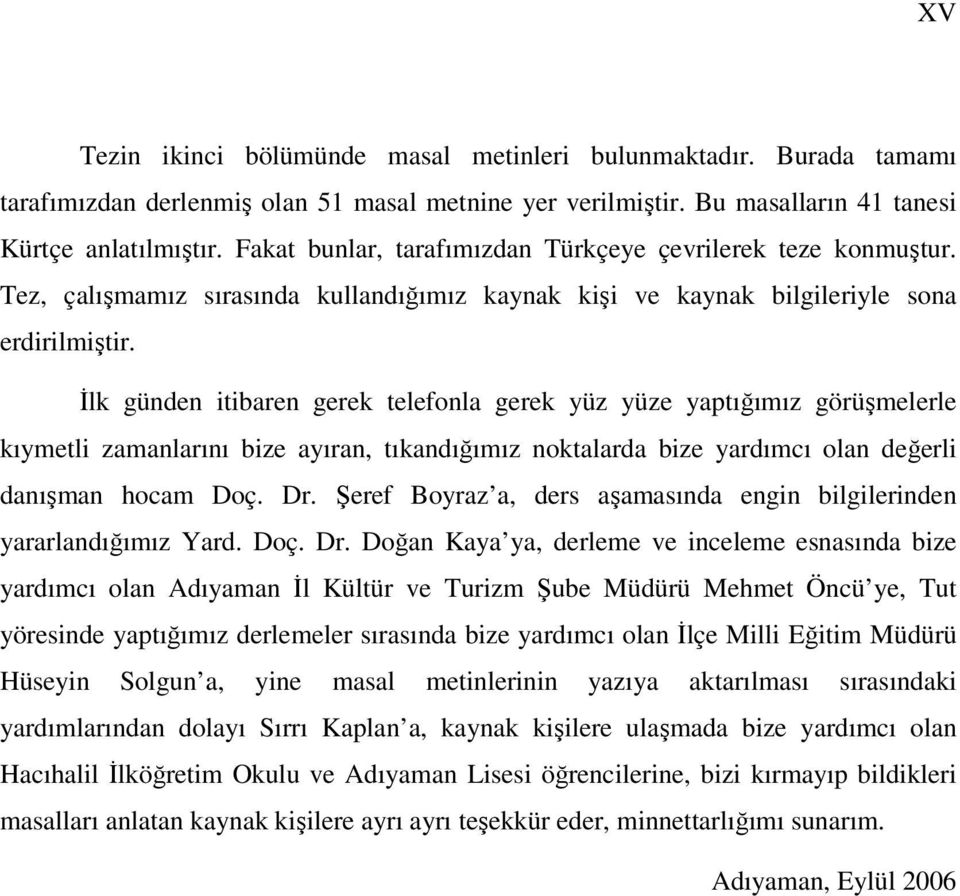 İlk günden itibaren gerek telefonla gerek yüz yüze yaptığımız görüşmelerle kıymetli zamanlarını bize ayıran, tıkandığımız noktalarda bize yardımcı olan değerli danışman hocam Doç. Dr.