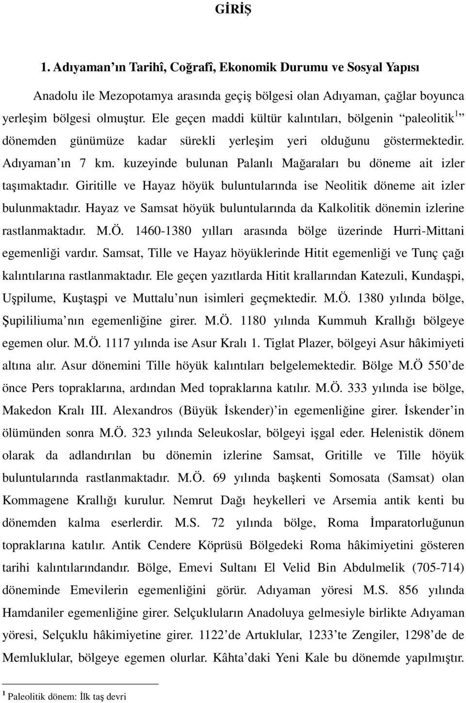 kuzeyinde bulunan Palanlı Mağaraları bu döneme ait izler taşımaktadır. Giritille ve Hayaz höyük buluntularında ise Neolitik döneme ait izler bulunmaktadır.