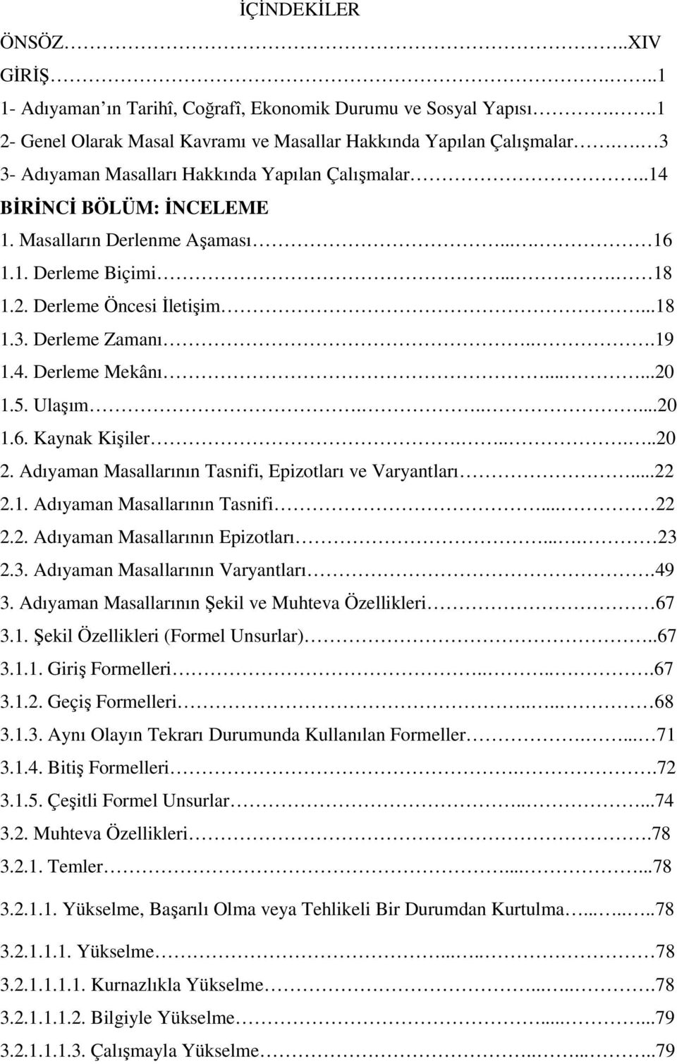 ..19 1.4. Derleme Mekânı......20 1.5. Ulaşım......20 1.6. Kaynak Kişiler......20 2. Adıyaman Masallarının Tasnifi, Epizotları ve Varyantları...22 2.1. Adıyaman Masallarının Tasnifi... 22 2.2. Adıyaman Masallarının Epizotları.