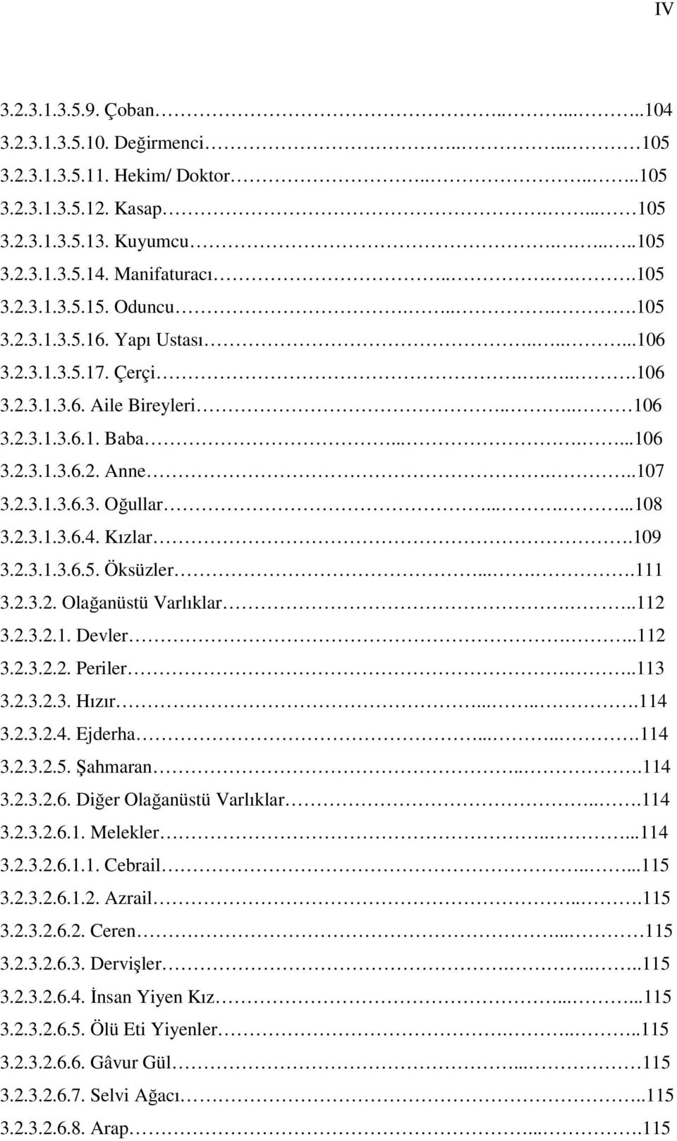 2.3.1.3.6.3. Oğullar.......108 3.2.3.1.3.6.4. Kızlar.109 3.2.3.1.3.6.5. Öksüzler.....111 3.2.3.2. Olağanüstü Varlıklar...112 3.2.3.2.1. Devler...112 3.2.3.2.2. Periler...113 3.2.3.2.3. Hızır......114 3.