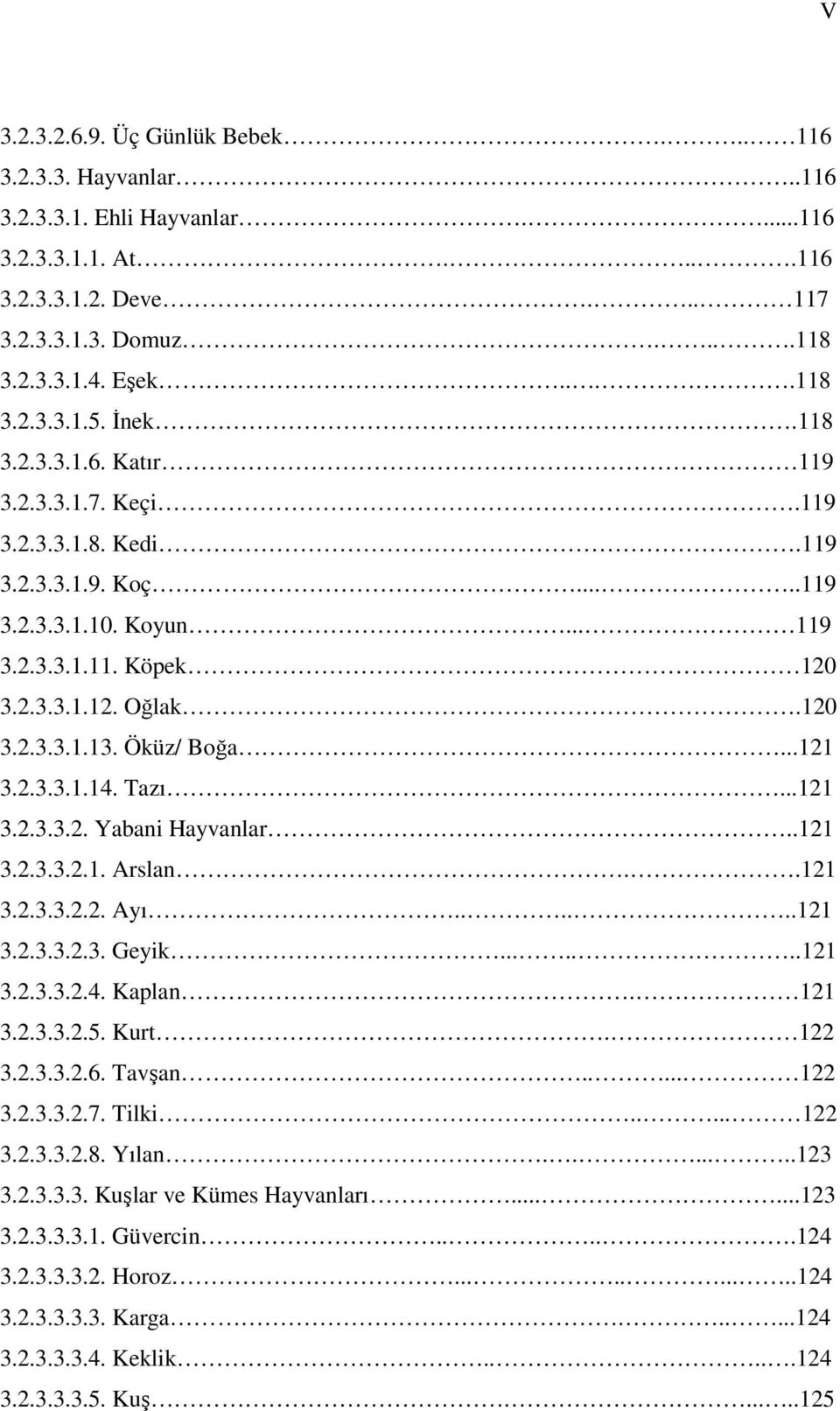 Öküz/ Boğa...121 3.2.3.3.1.14. Tazı...121 3.2.3.3.2. Yabani Hayvanlar..121 3.2.3.3.2.1. Arslan..121 3.2.3.3.2.2. Ayı......121 3.2.3.3.2.3. Geyik.......121 3.2.3.3.2.4. Kaplan. 121 3.2.3.3.2.5. Kurt.