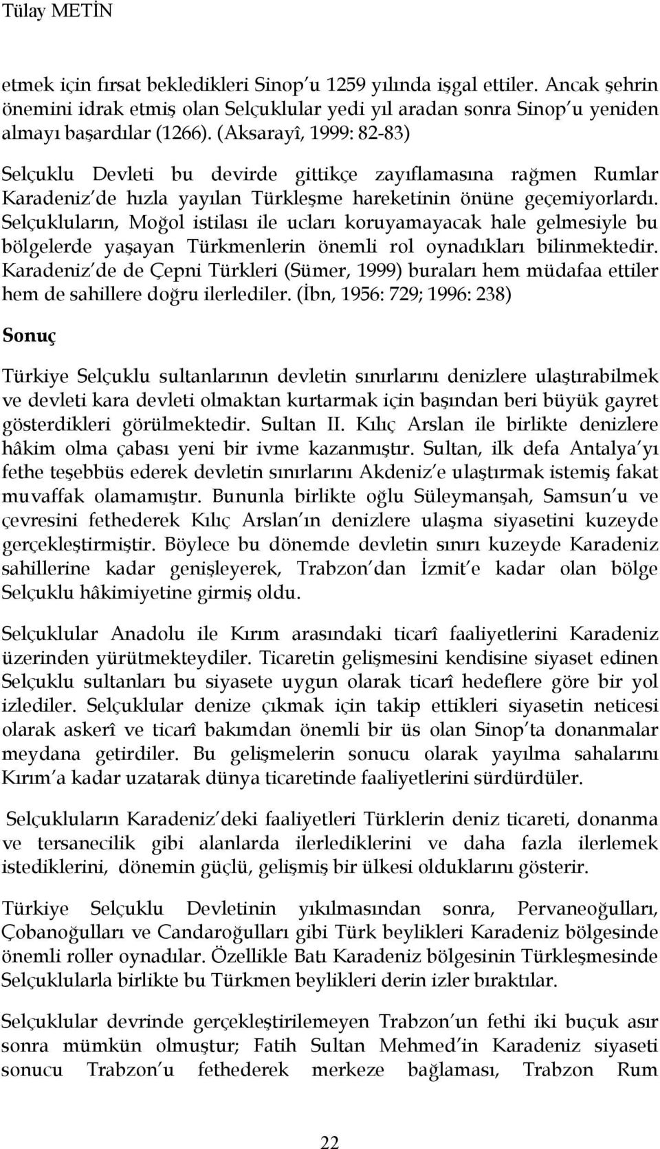 Selçukluların, Moğol istilası ile ucları koruyamayacak hale gelmesiyle bu bölgelerde yaşayan Türkmenlerin önemli rol oynadıkları bilinmektedir.