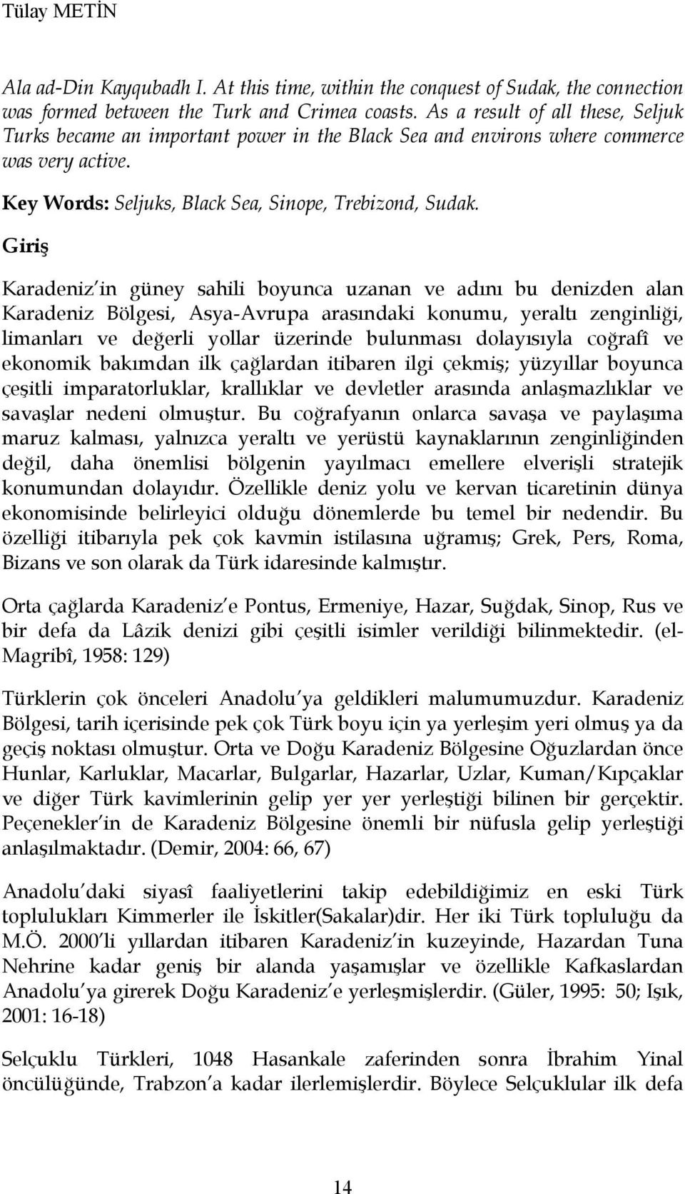 Giriş Karadeniz in güney sahili boyunca uzanan ve adını bu denizden alan Karadeniz Bölgesi, Asya-Avrupa arasındaki konumu, yeraltı zenginliği, limanları ve değerli yollar üzerinde bulunması