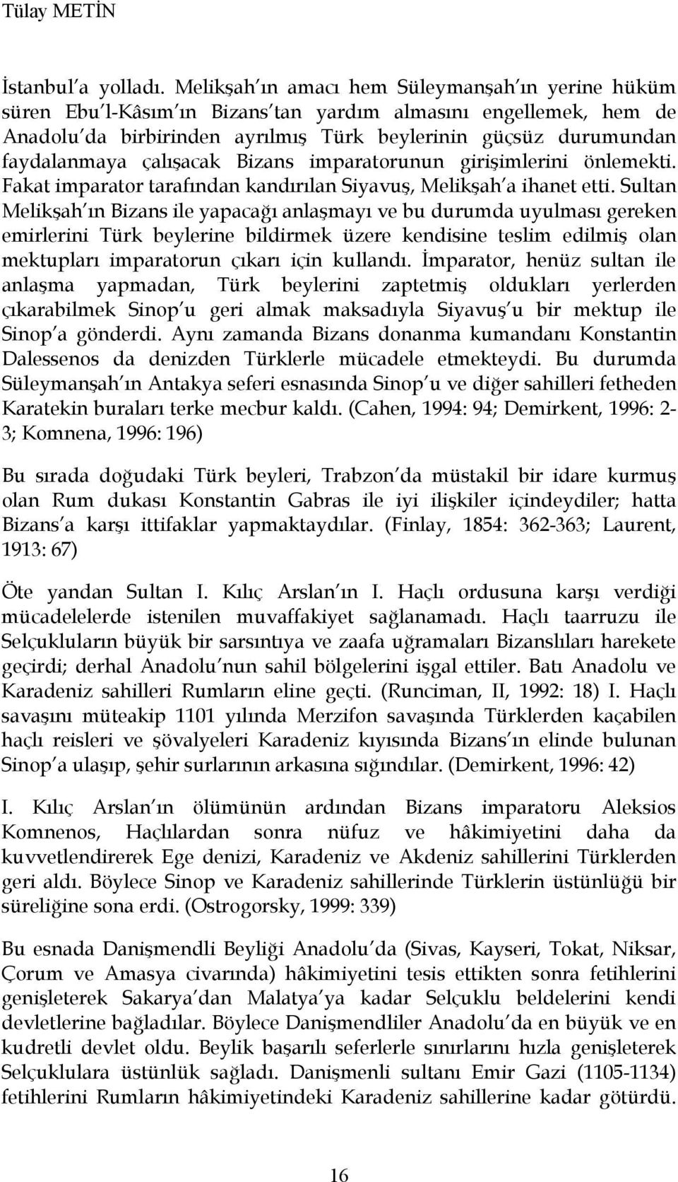 çalışacak Bizans imparatorunun girişimlerini önlemekti. Fakat imparator tarafından kandırılan Siyavuş, Melikşah a ihanet etti.