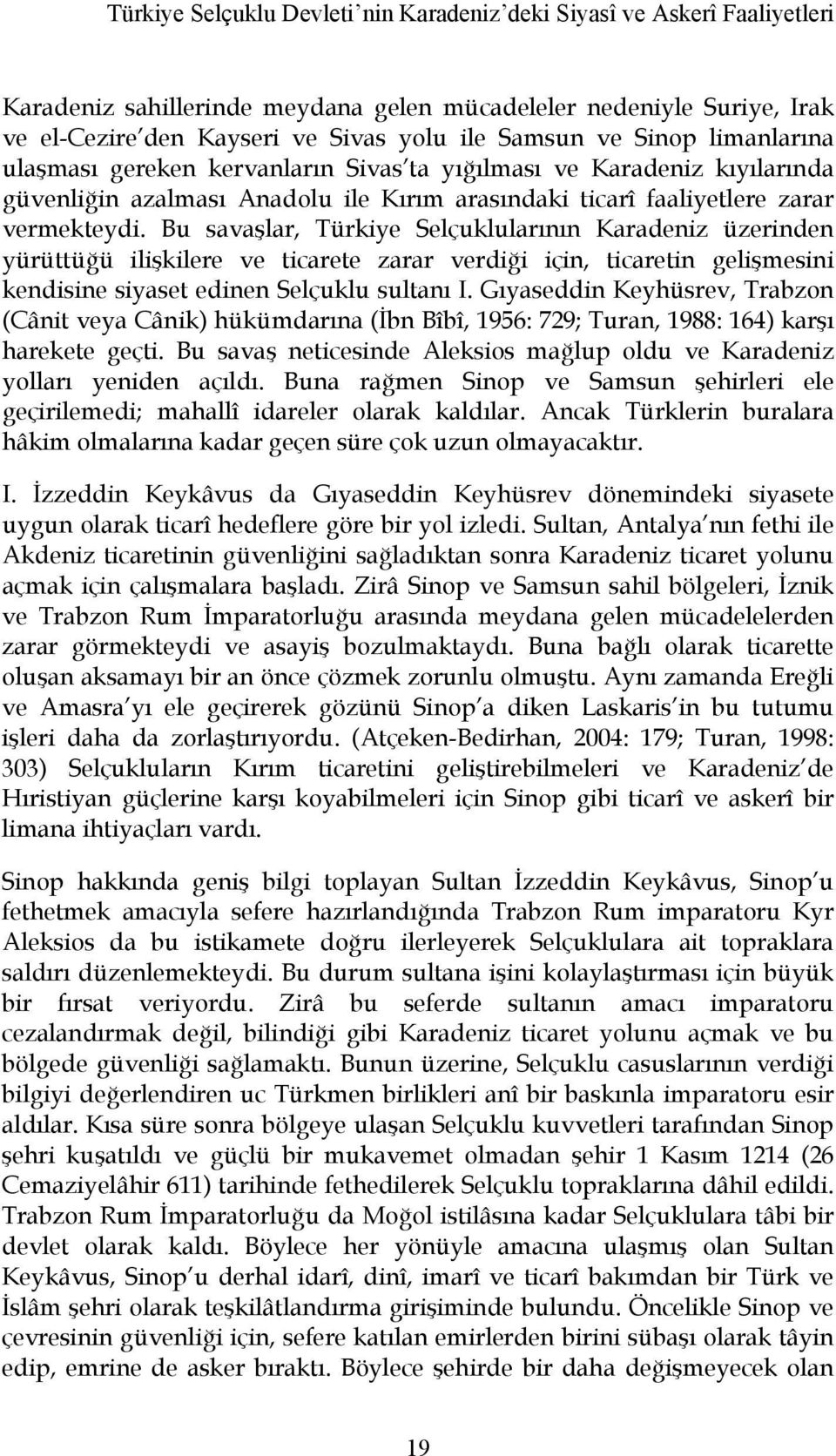 Bu savaşlar, Türkiye Selçuklularının Karadeniz üzerinden yürüttüğü ilişkilere ve ticarete zarar verdiği için, ticaretin gelişmesini kendisine siyaset edinen Selçuklu sultanı I.