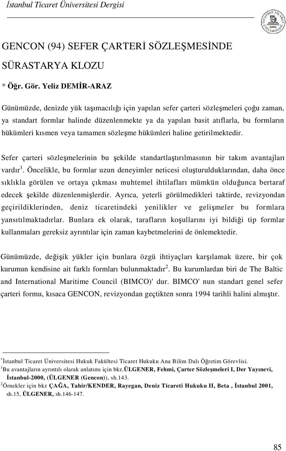 hükümleri kısmen veya tamamen sözleşme hükümleri haline getirilmektedir. Sefer çarteri sözleşmelerinin bu şekilde standartlaştırılmasının bir takım avantajları vardır 1.