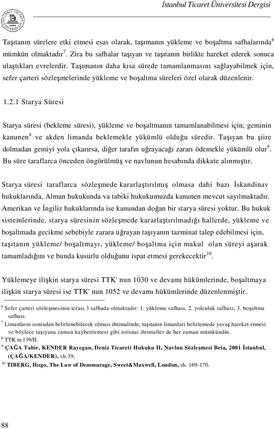 Taşımanın daha kısa sürede tamamlanmasını sağlayabilmek için, sefer çarteri sözleşmelerinde yükleme ve boşaltma süreleri özel olarak düzenlenir. 1.2.