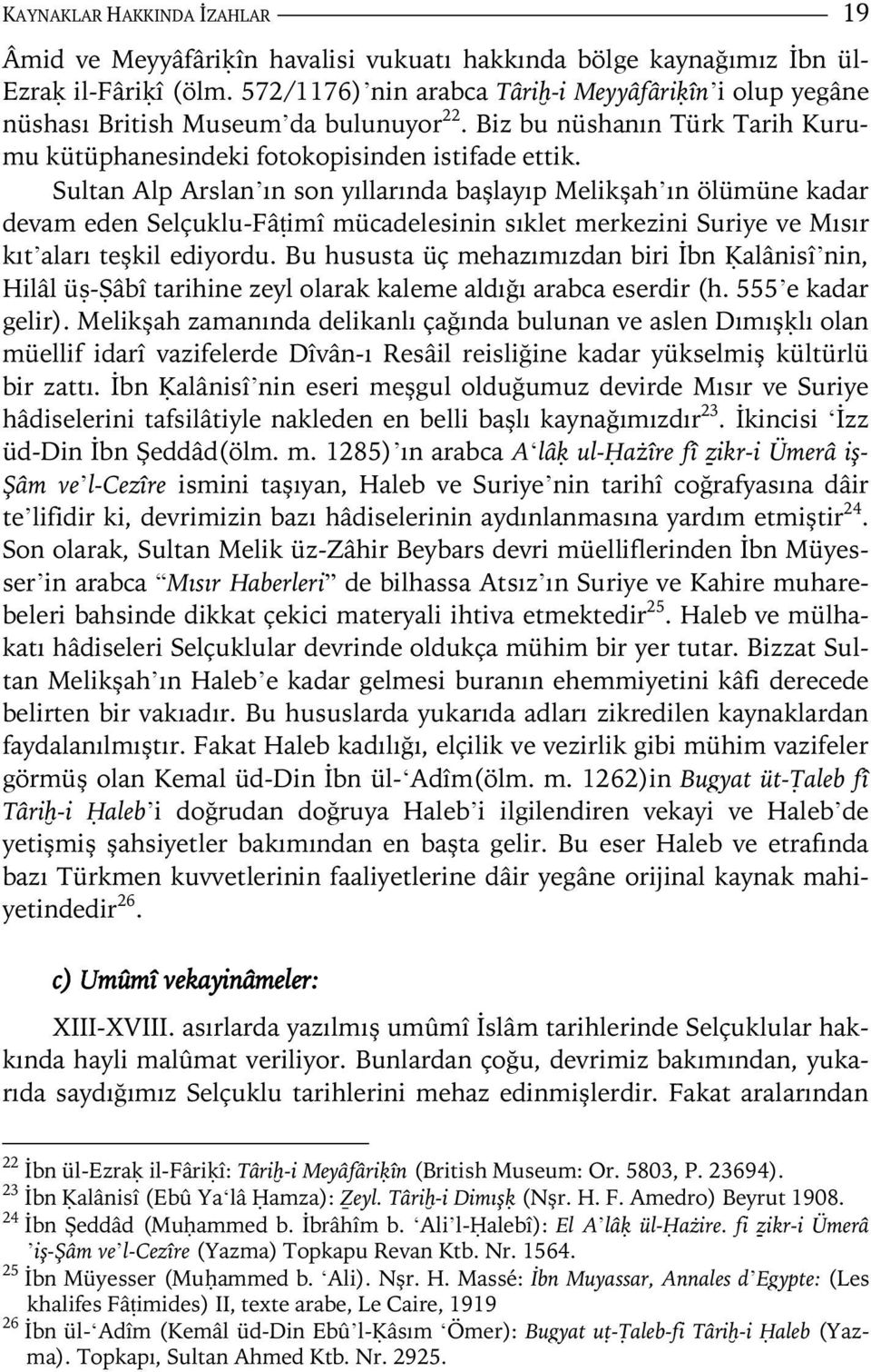 Sultan Alp Arslan ın son yıllarında başlayıp Melikşah ın ölümüne kadar devam eden Selçuklu-FâÔimî mücadelesinin sıklet merkezini Suriye ve Mısır kıt aları teşkil ediyordu.