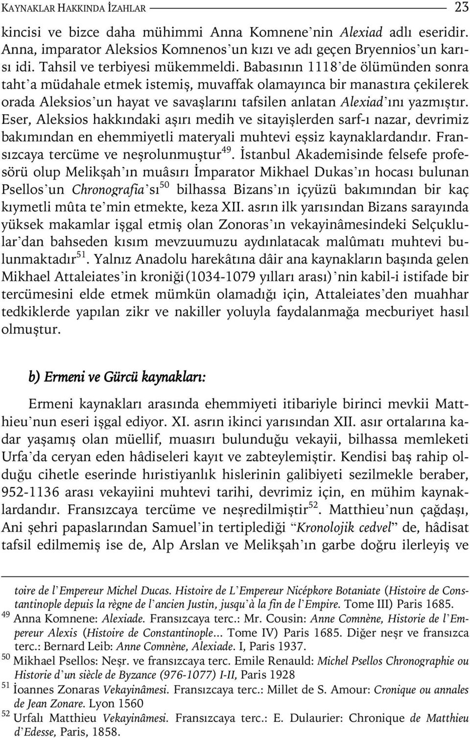 Babasının 1118 de ölümünden sonra taht a müdahale etmek istemiş, muvaffak olamayınca bir manastıra çekilerek orada Aleksios un hayat ve savaşlarını tafsilen anlatan Alexiad ını yazmıştır.