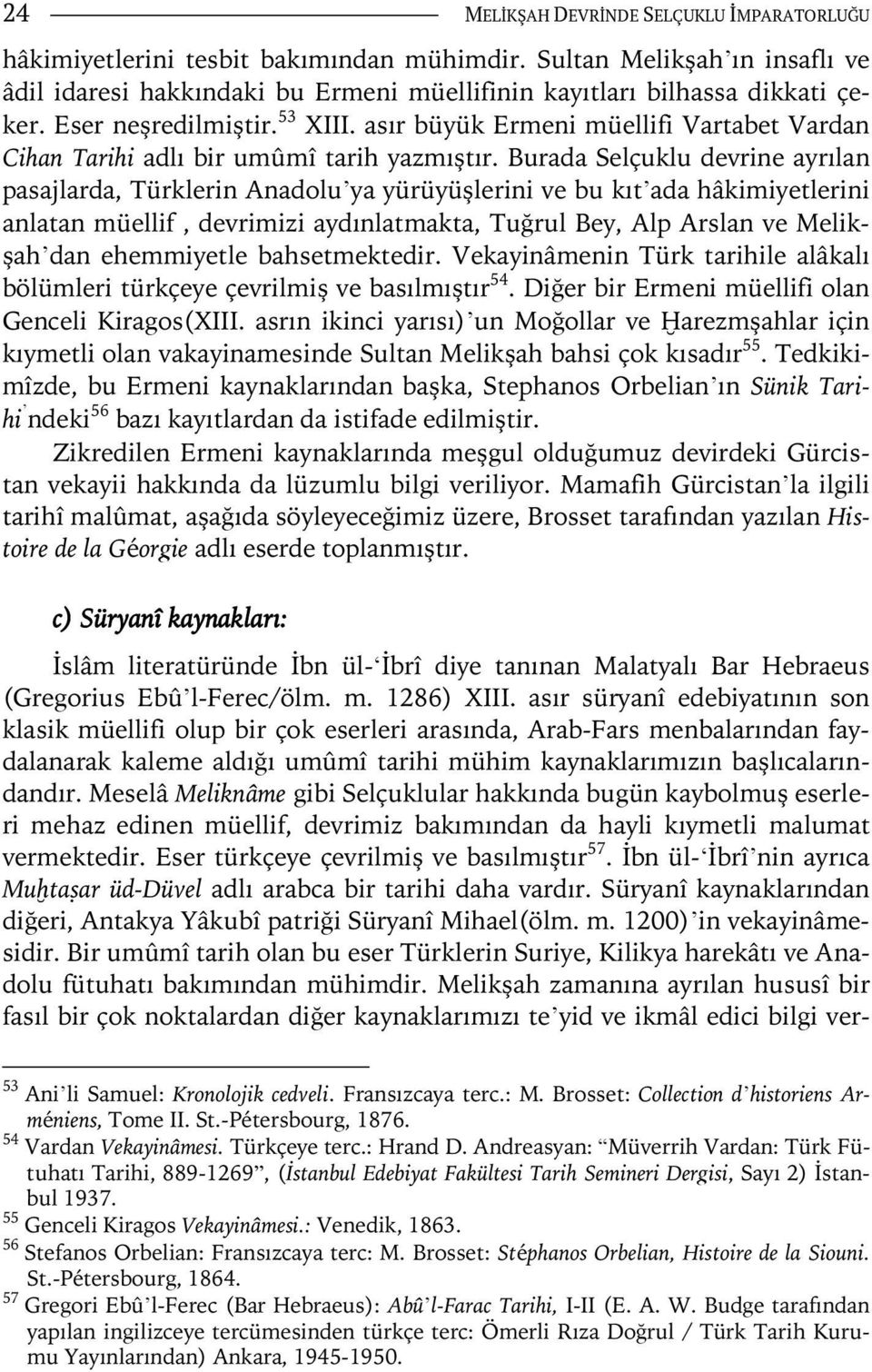 Burada Selçuklu devrine ayrılan pasajlarda, Türklerin Anadolu ya yürüyüşlerini ve bu kıt ada hâkimiyetlerini anlatan müellif, devrimizi aydınlatmakta, Tuğrul Bey, Alp Arslan ve Melikşah dan