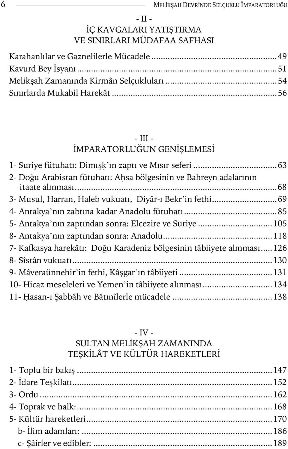 ..63 2- Doğu Arabistan fütuhatı: AÊsa bölgesinin ve Bahreyn adalarının itaate alınması...68 3- Musul, Harran, Haleb vukuatı, Diyâr-ı Bekr in fethi...69 4- Antakya nın zabtına kadar Anadolu fütuhatı.