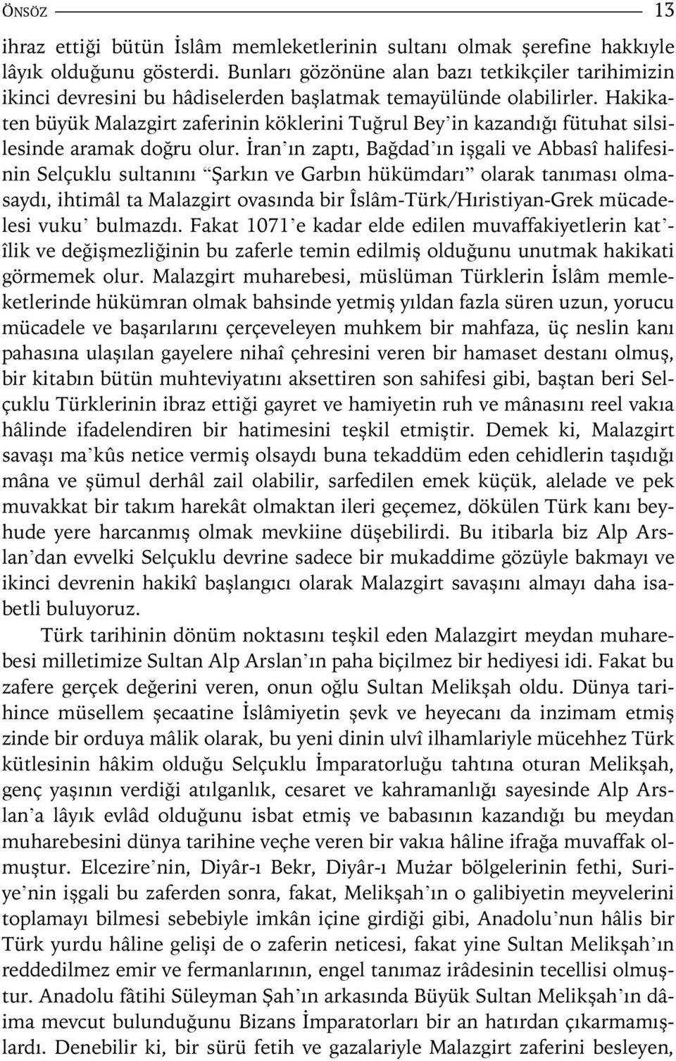 Hakikaten büyük Malazgirt zaferinin köklerini Tuğrul Bey in kazandığı fütuhat silsilesinde aramak doğru olur.