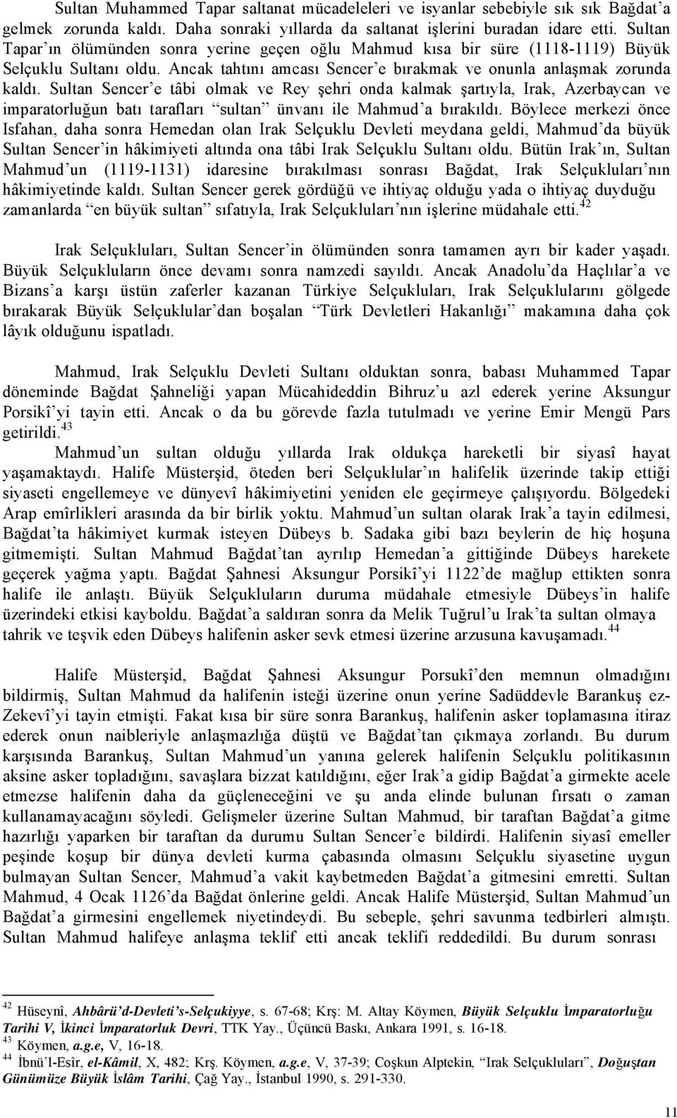 Sultan Sencer e tâbi olmak ve Rey şehri onda kalmak şartıyla, Irak, Azerbaycan ve imparatorluğun batı tarafları sultan ünvanı ile Mahmud a bırakıldı.