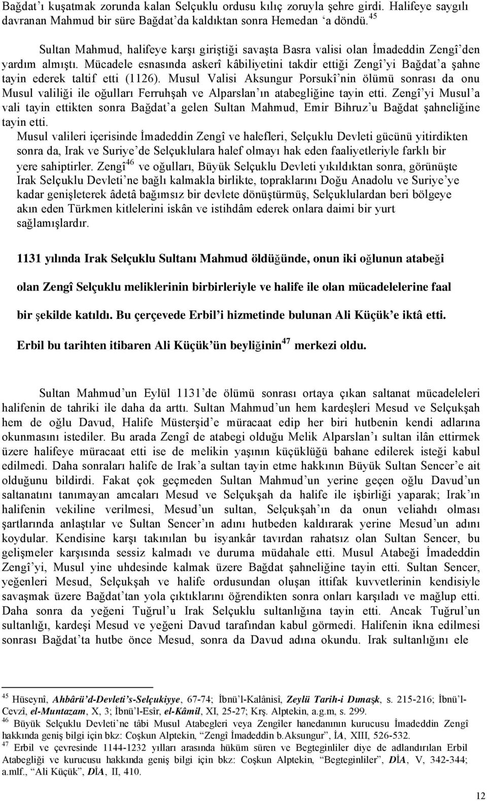 Mücadele esnasında askerî kâbiliyetini takdir ettiği Zengî yi Bağdat a şahne tayin ederek taltif etti (1126).