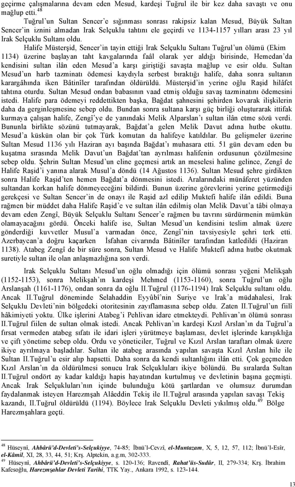 oldu. Halife Müsterşid, Sencer in tayin ettiği Irak Selçuklu Sultanı Tuğrul un ölümü (Ekim 1134) üzerine başlayan taht kavgalarında faâl olarak yer aldığı birisinde, Hemedan da kendisini sultan ilân