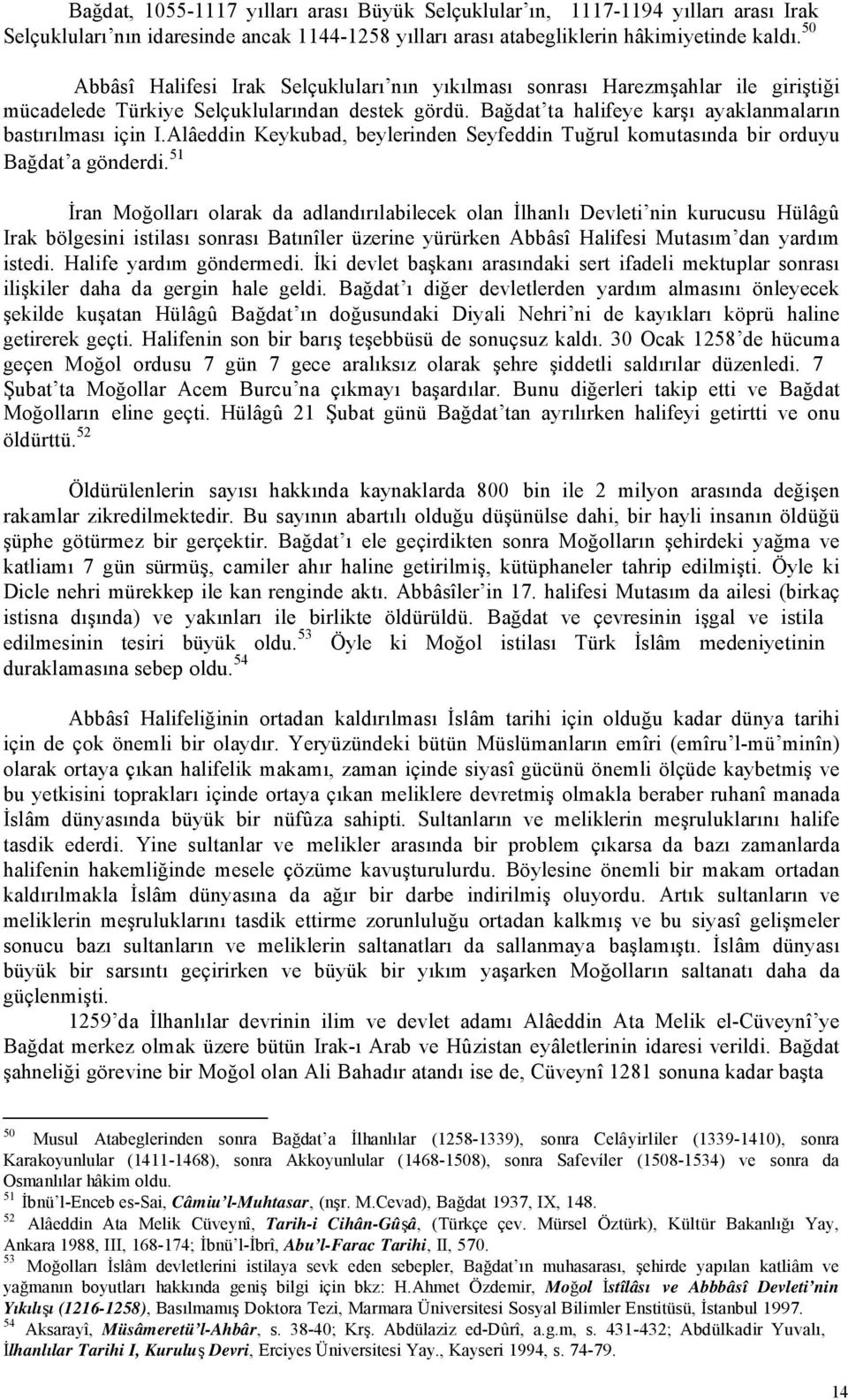 Alâeddin Keykubad, beylerinden Seyfeddin Tuğrul komutasında bir orduyu Bağdat a gönderdi.