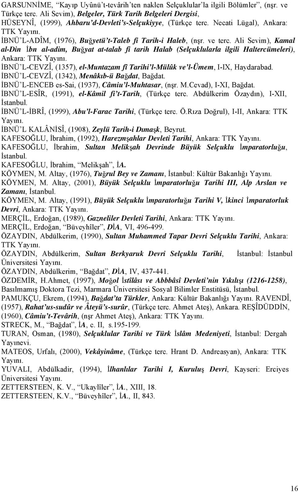 İBNÜ L-ADÎM, (1976), Buğyetü t-taleb fi Tarih-i Haleb, (nşr. ve terc. Ali Sevim), Kamal al-din İbn al-adim, Buğyat at-talab fi tarih Halab (Selçuklularla ilgili Haltercümeleri), Ankara: TTK Yayını.