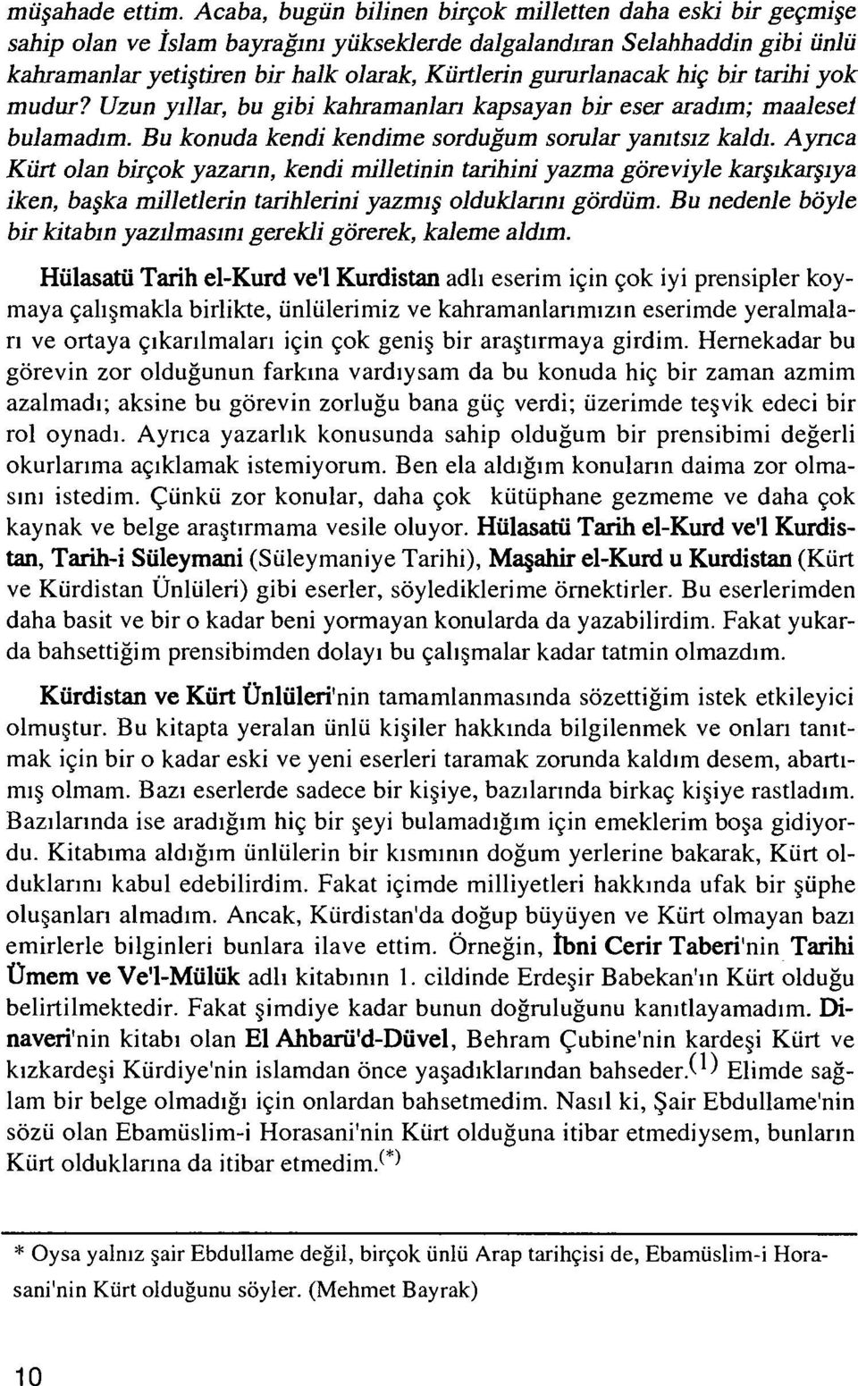 gururlanacak hiç bir tarihi yok mudur? Uzun yıllar, bu gibi kahramanları kapsayan bir eser aradım; maalesei bulamadım. Bu konuda kendi kendime sorduğum sorular yanıtsız kaldı.