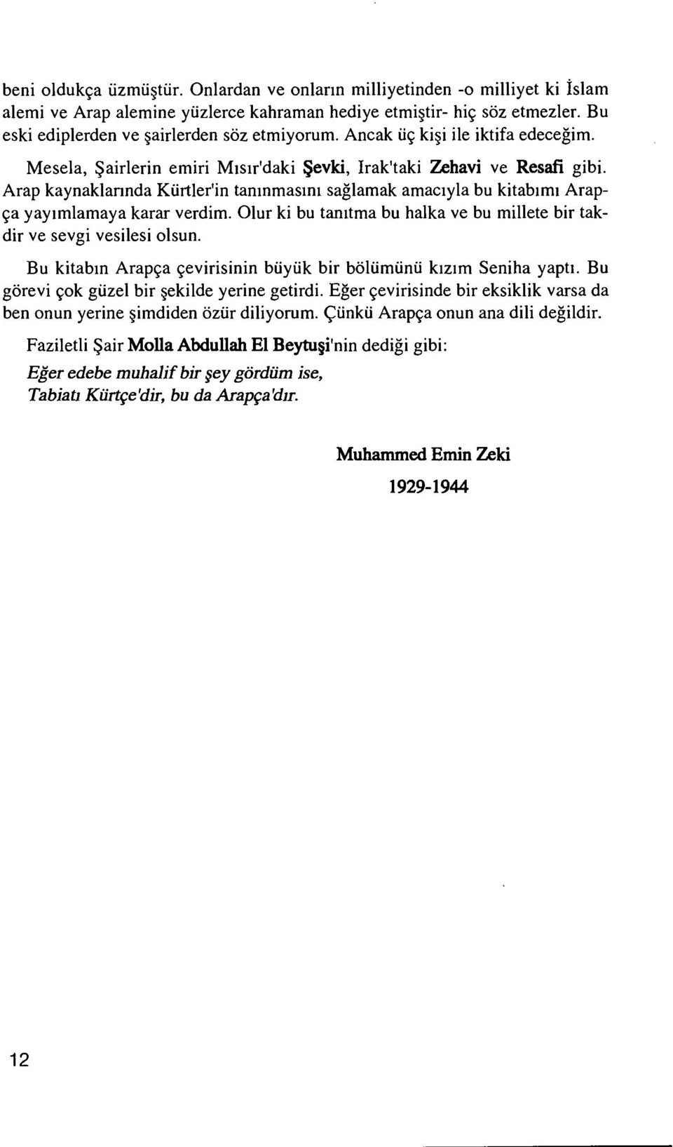 Arap kaynaklannda Kürtler'in tanınmasını sağlamak amacıyla bu kitabımı Arap ça yayımlamaya karar verdim. Olur ki bu tanıtma bu halka ve bu millete bir tak dir ve sevgi vesilesi olsun.