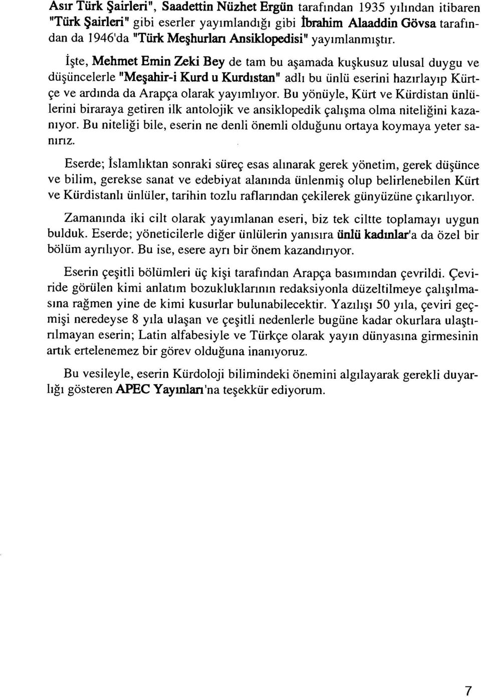 İşte, Mehmet Emin 2^ki Bey de tam bu aşamada kuşkusuz ulusal duygu ve düşüncelerle "Meşahir-i Kurd u Kürdistan" adlı bu ünlü eserini hazırlayıp Kürt çe ve ardında da Arapça olarak yayımlıyor.