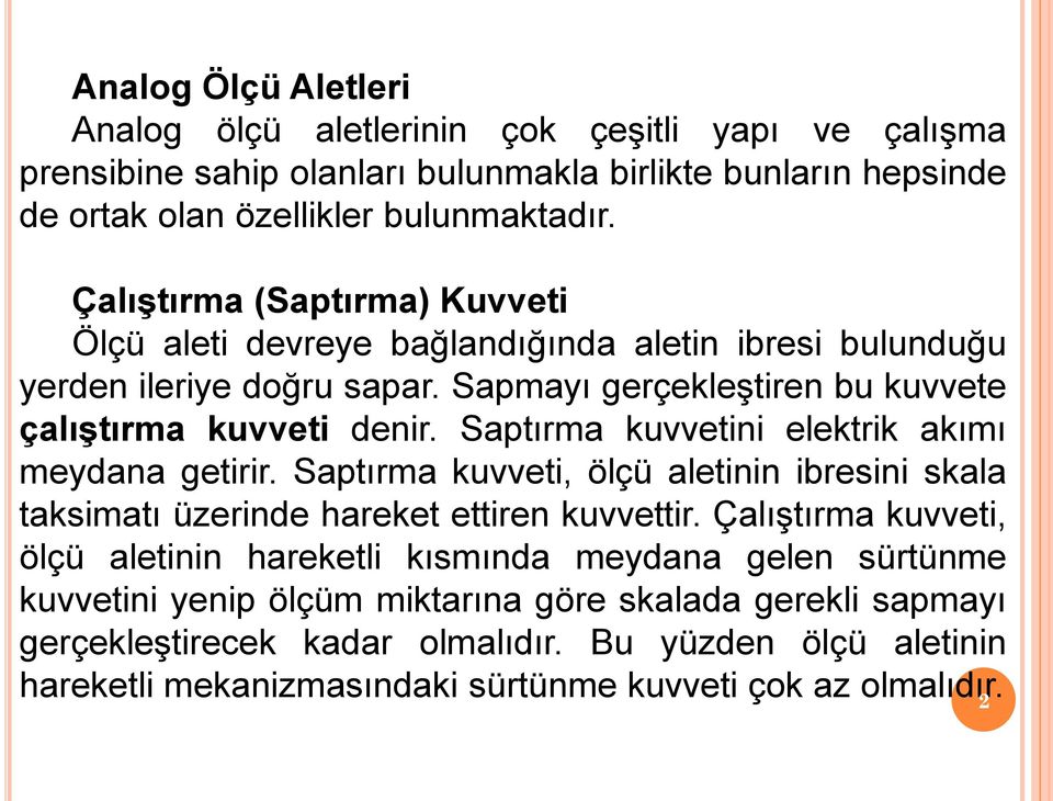 Saptırma kuvvetini elektrik akımı meydana getirir. Saptırma kuvveti, ölçü aletinin ibresini skala taksimatı üzerinde hareket ettiren kuvvettir.