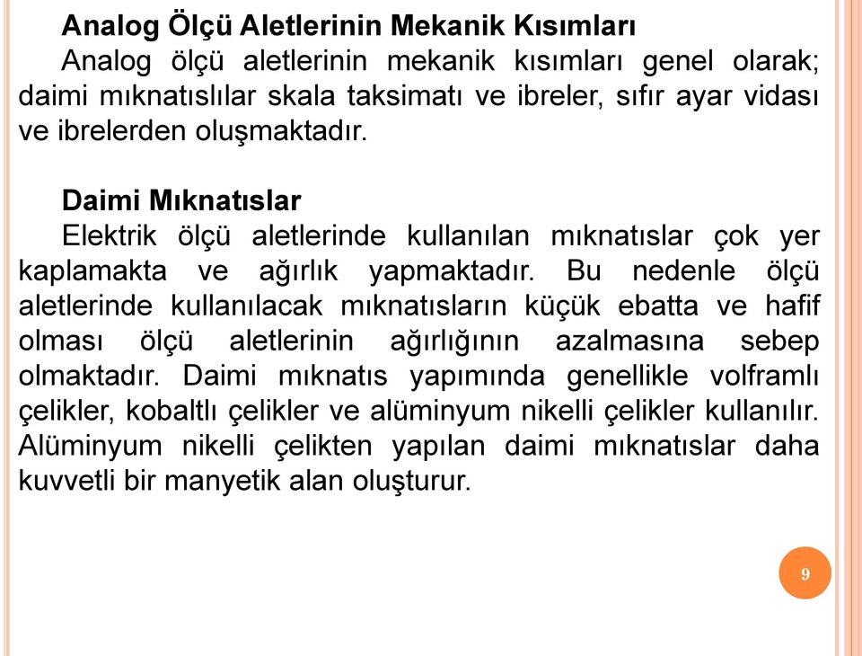 Bu nedenle ölçü aletlerinde kullanılacak mıknatısların küçük ebatta ve hafif olması ölçü aletlerinin ağırlığının azalmasına sebep olmaktadır.