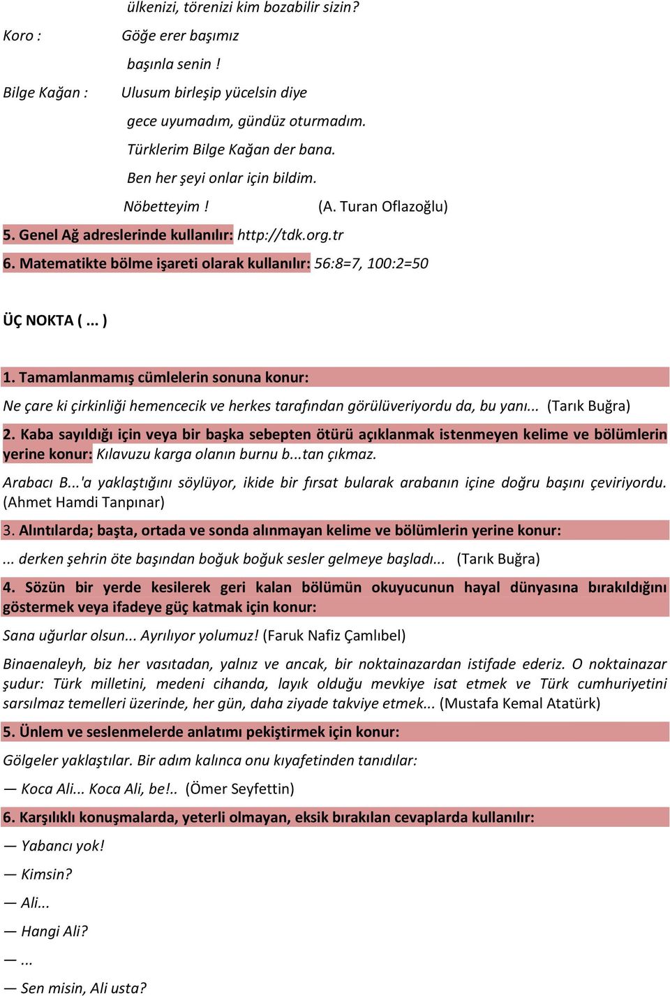 .. ) 1. Tamamlanmamış cümlelerin sonuna konur: Ne çare ki çirkinliği hemencecik ve herkes tarafından görülüveriyordu da, bu yanı... (Tarık Buğra) 2.