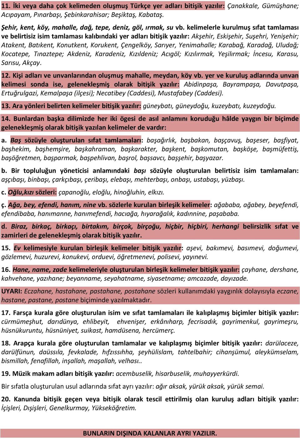 kelimelerle kurulmuş sıfat tamlaması ve belirtisiz isim tamlaması kalıbındaki yer adları bitişik yazılır: Akşehir, Eskişehir, Suşehri, Yenişehir; Atakent, Batıkent, Konutkent, Korukent, Çengelköy,