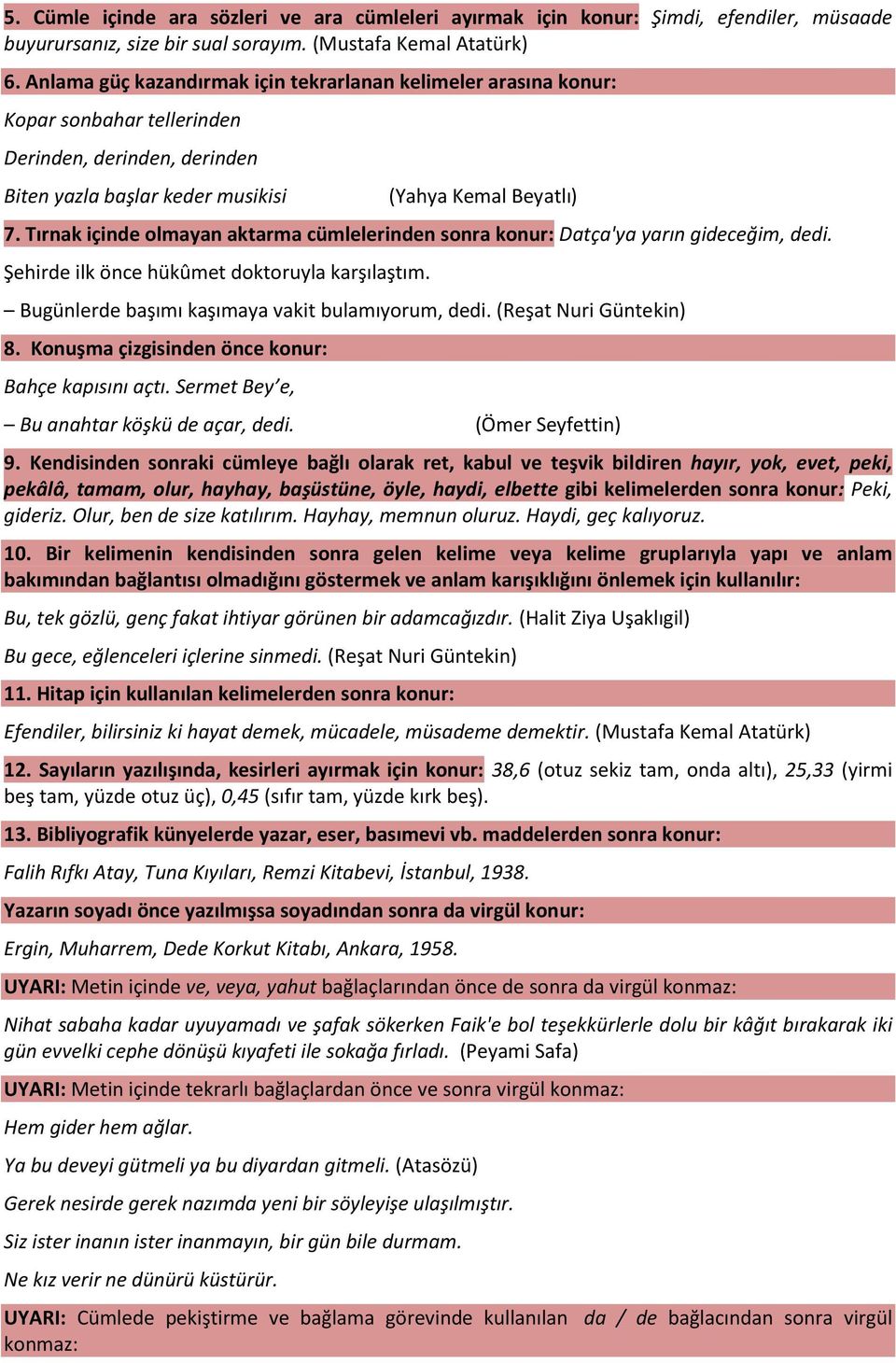 Tırnak içinde olmayan aktarma cümlelerinden sonra konur: Datça'ya yarın gideceğim, dedi. Şehirde ilk önce hükûmet doktoruyla karşılaştım. Bugünlerde başımı kaşımaya vakit bulamıyorum, dedi.