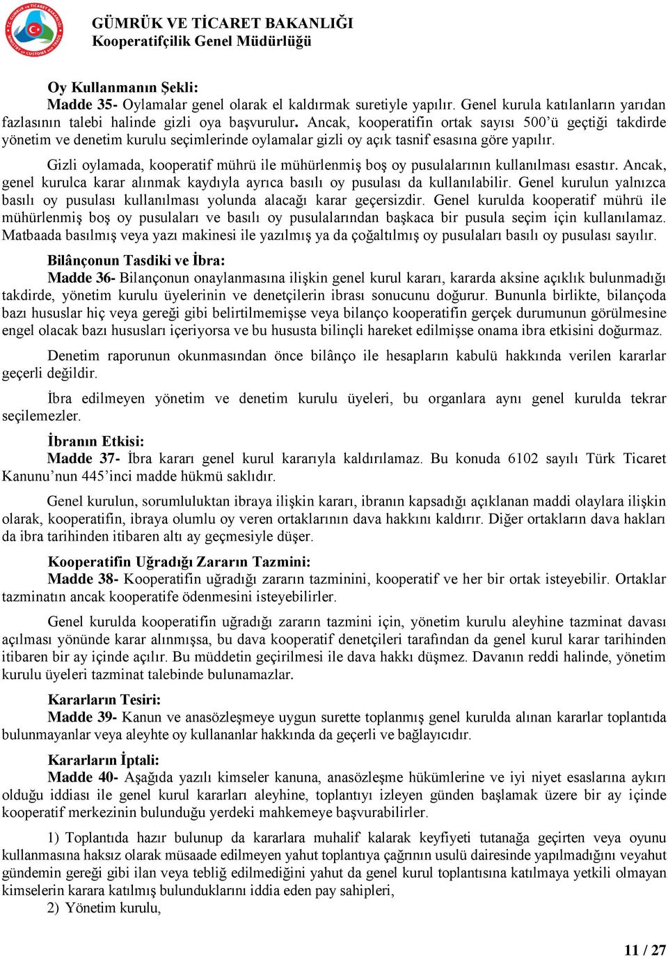 Gizli oylamada, kooperatif mührü ile mühürlenmiş boş oy pusulalarının kullanılması esastır. Ancak, genel kurulca karar alınmak kaydıyla ayrıca basılı oy pusulası da kullanılabilir.