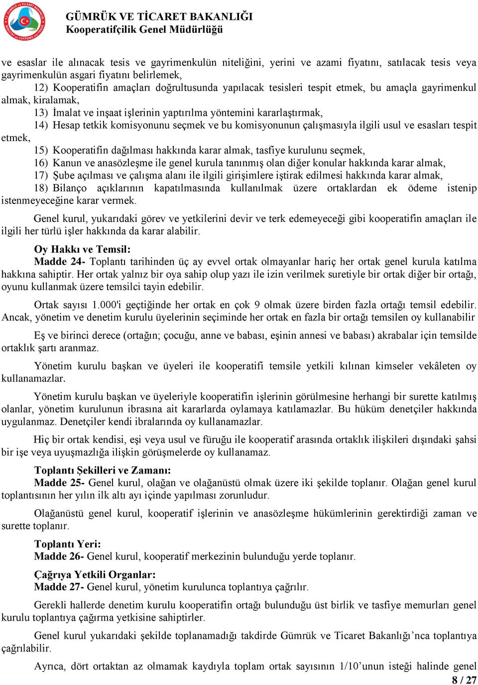 ilgili usul ve esasları tespit etmek, 15) Kooperatifin dağılması hakkında karar almak, tasfiye kurulunu seçmek, 16) Kanun ve anasözleşme ile genel kurula tanınmış olan diğer konular hakkında karar