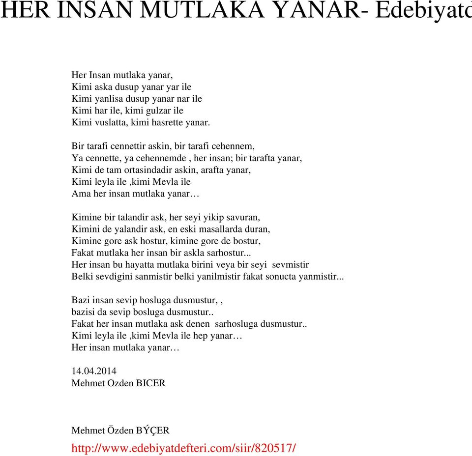 mutlaka yanar Kimine bir talandir ask, her seyi yikip savuran, Kimini de yalandir ask, en eski masallarda duran, Kimine gore ask hostur, kimine gore de bostur, Fakat mutlaka her insan bir askla