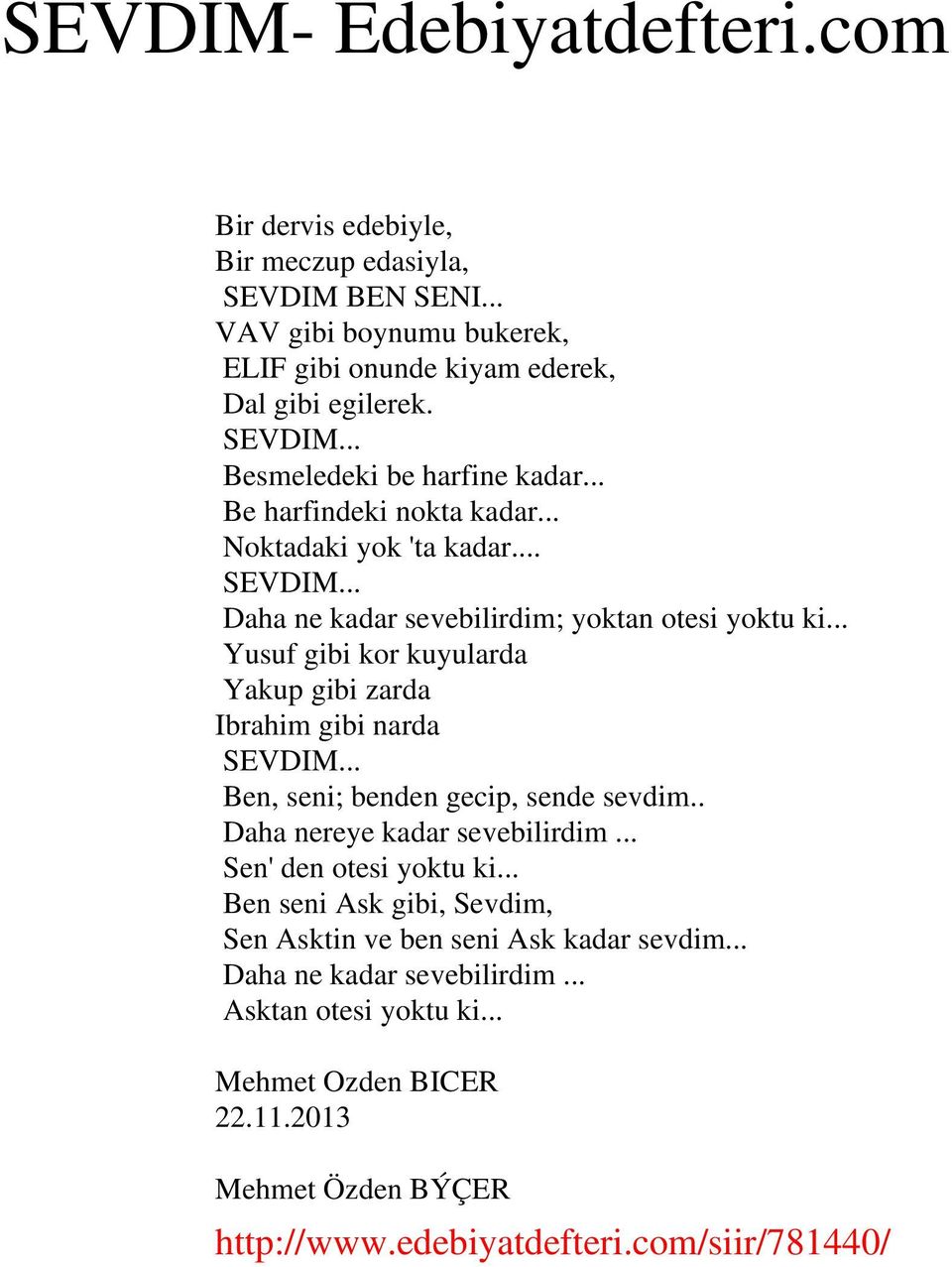 .. Yusuf gibi kor kuyularda Yakup gibi zarda Ibrahim gibi narda SEVDIM... Ben, seni; benden gecip, sende sevdim.. Daha nereye kadar sevebilirdim... Sen' den otesi yoktu ki.