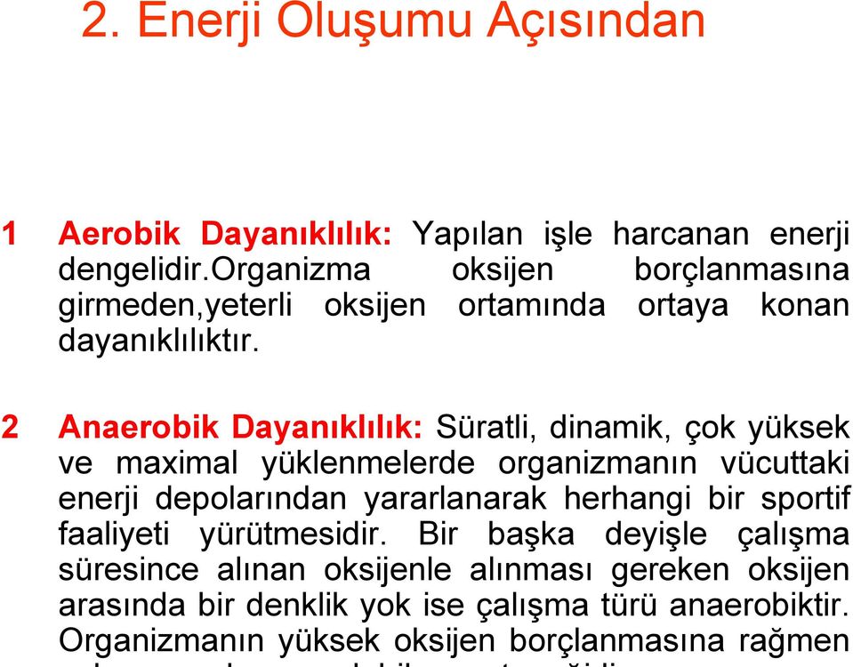 2 Anaerobik Dayanıklılık: Süratli, dinamik, çok yüksek ve maximal yüklenmelerde organizmanın vücuttaki enerji depolarından yararlanarak