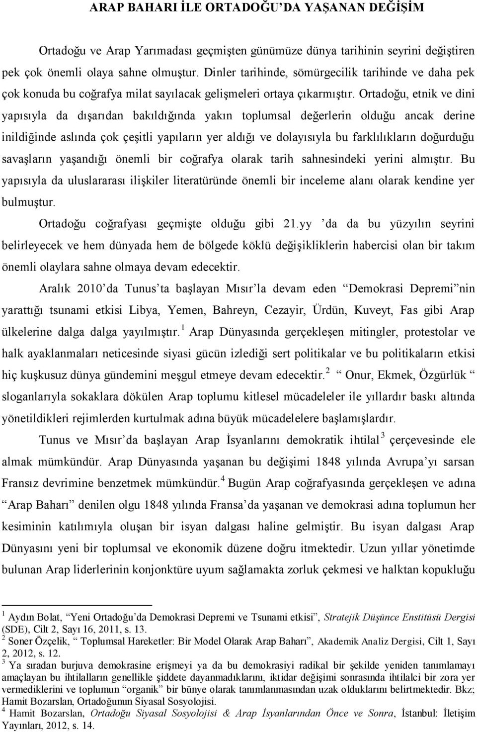 Ortadoğu, etnik ve dini yapısıyla da dışarıdan bakıldığında yakın toplumsal değerlerin olduğu ancak derine inildiğinde aslında çok çeşitli yapıların yer aldığı ve dolayısıyla bu farklılıkların