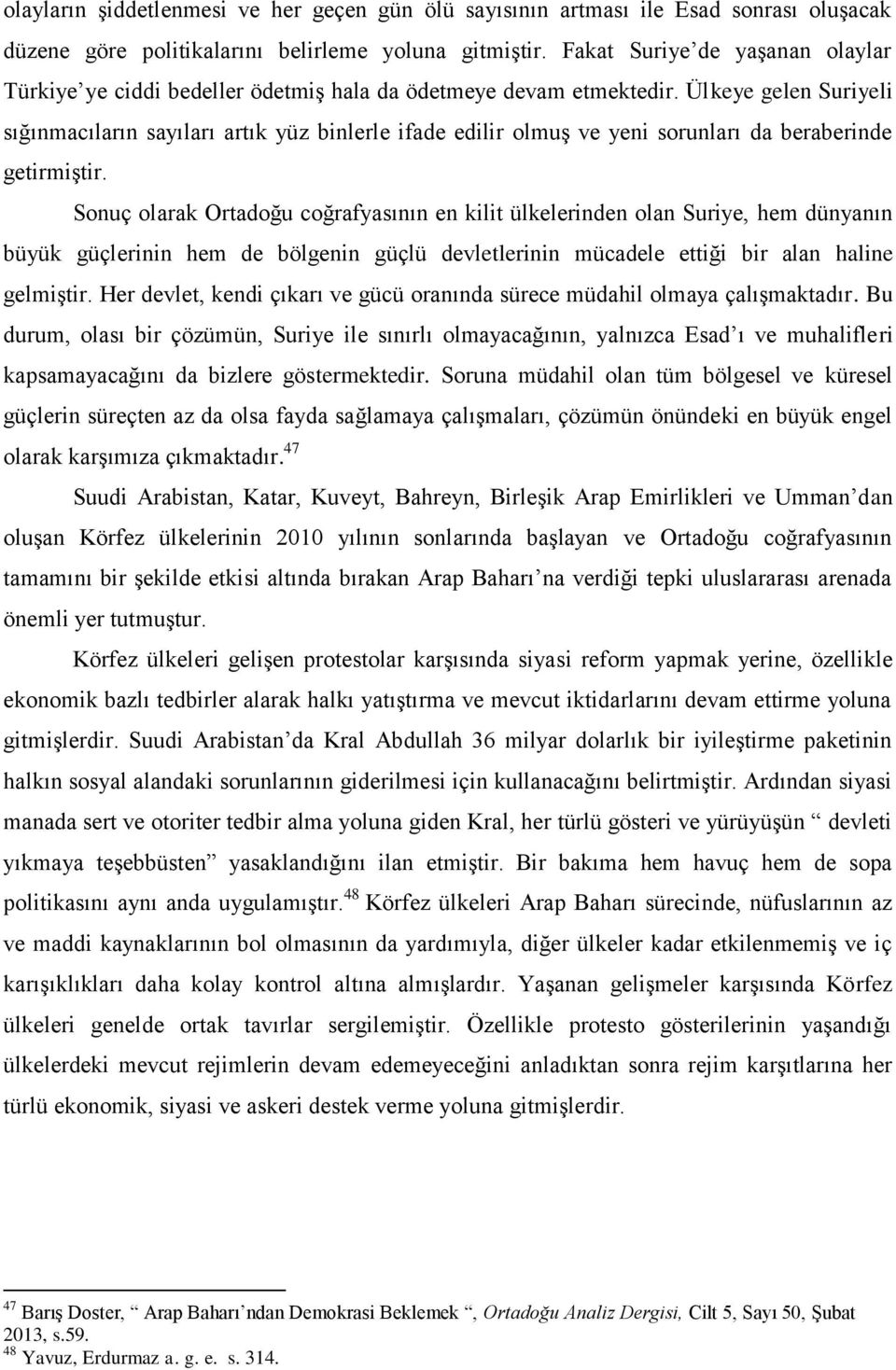 Ülkeye gelen Suriyeli sığınmacıların sayıları artık yüz binlerle ifade edilir olmuş ve yeni sorunları da beraberinde getirmiştir.