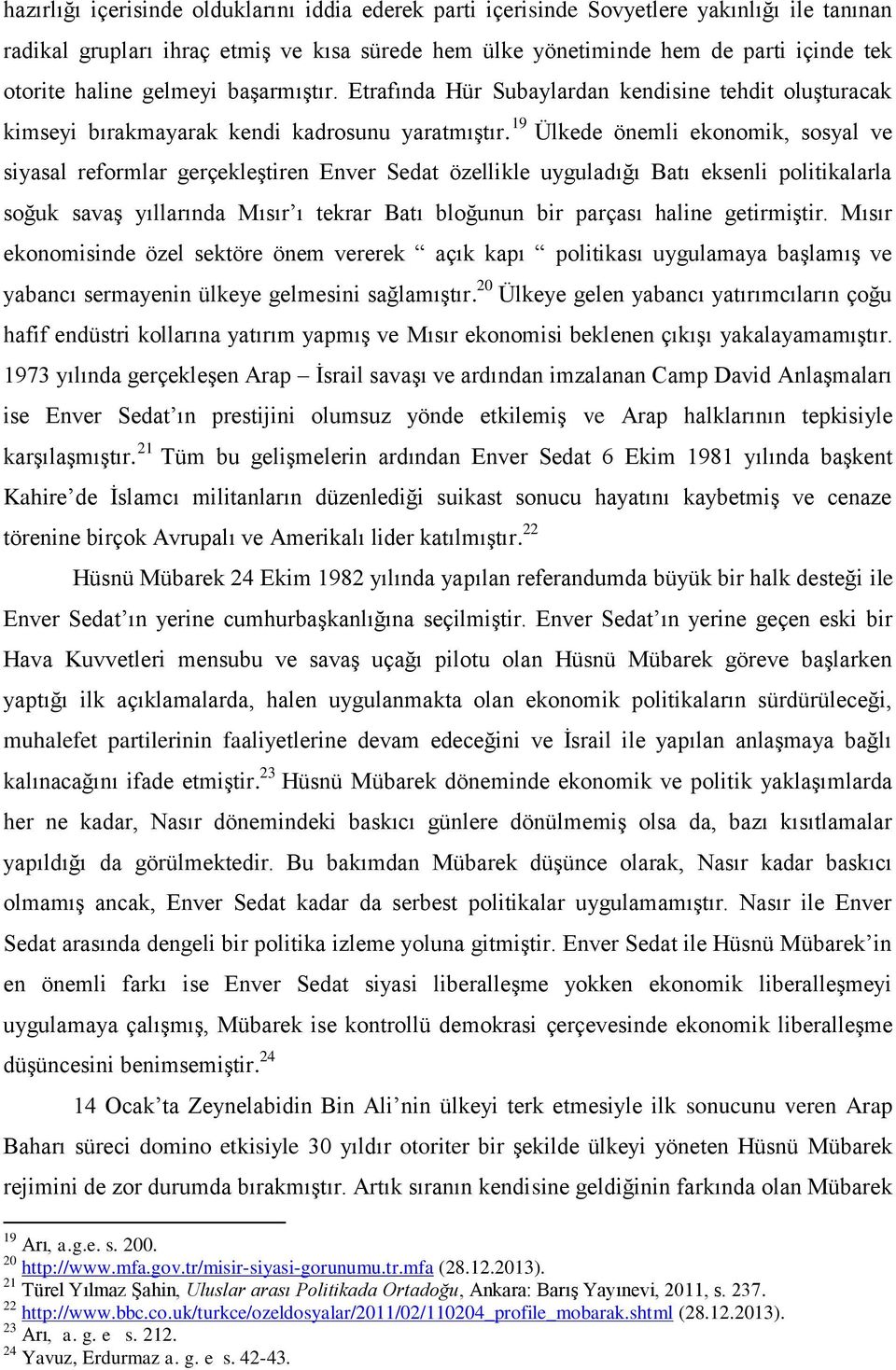 19 Ülkede önemli ekonomik, sosyal ve siyasal reformlar gerçekleştiren Enver Sedat özellikle uyguladığı Batı eksenli politikalarla soğuk savaş yıllarında Mısır ı tekrar Batı bloğunun bir parçası
